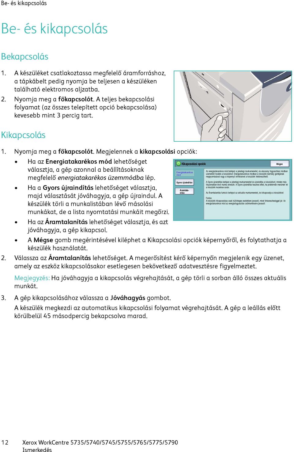 Megjelennek a kikapcsolási opciók: Ha az Energiatakarékos mód lehetőséget választja, a gép azonnal a beállításoknak megfelelő energiatakarékos üzemmódba lép.