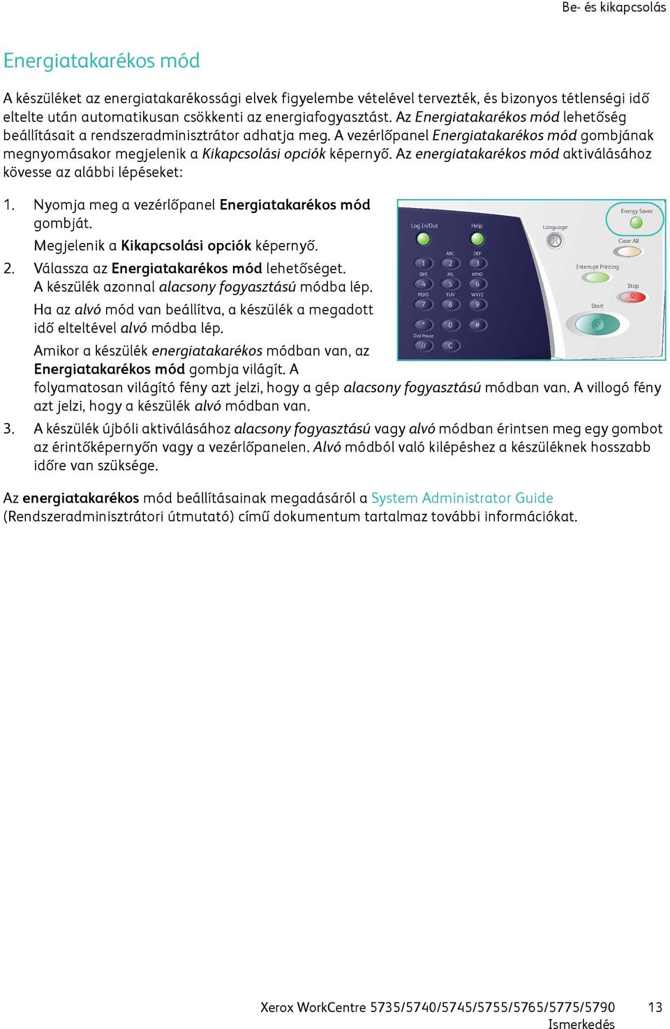 A vezérlőpanel Energiatakarékos mód gombjának megnyomásakor megjelenik a Kikapcsolási opciók képernyő. Az energiatakarékos mód aktiválásához kövesse az alábbi lépéseket: 1.