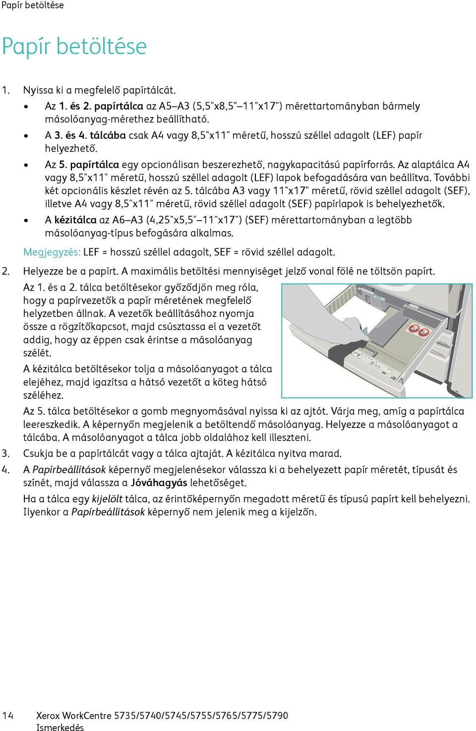 Az alaptálca A4 vagy 8,5"x11" méretű, hosszú széllel adagolt (LEF) lapok befogadására van beállítva. További két opcionális készlet révén az 5.