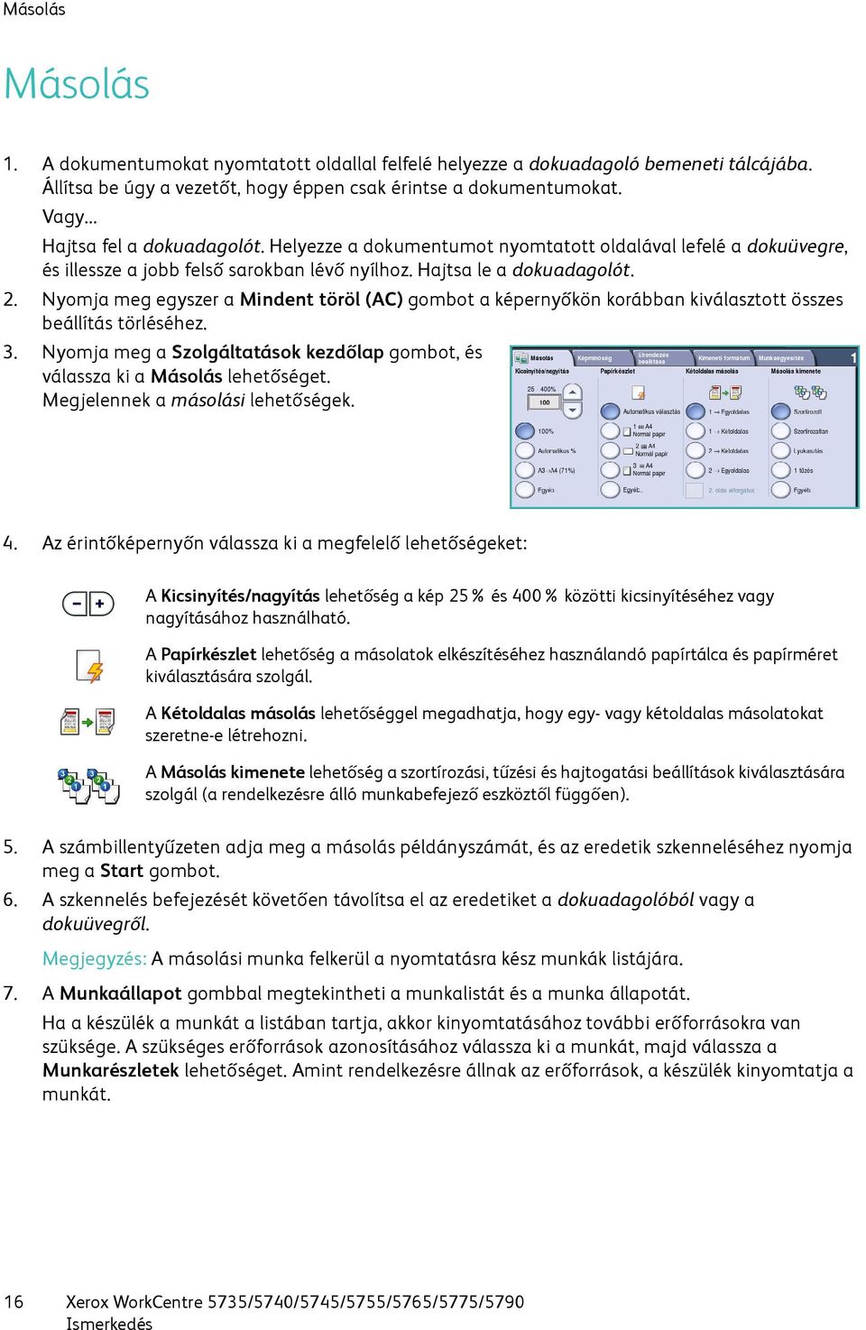 Nyomja meg egyszer a Mindent töröl (AC) gombot a képernyőkön korábban kiválasztott összes beállítás törléséhez. 3. Nyomja meg a Szolgáltatások kezdőlap gombot, és válassza ki a Másolás lehetőséget.