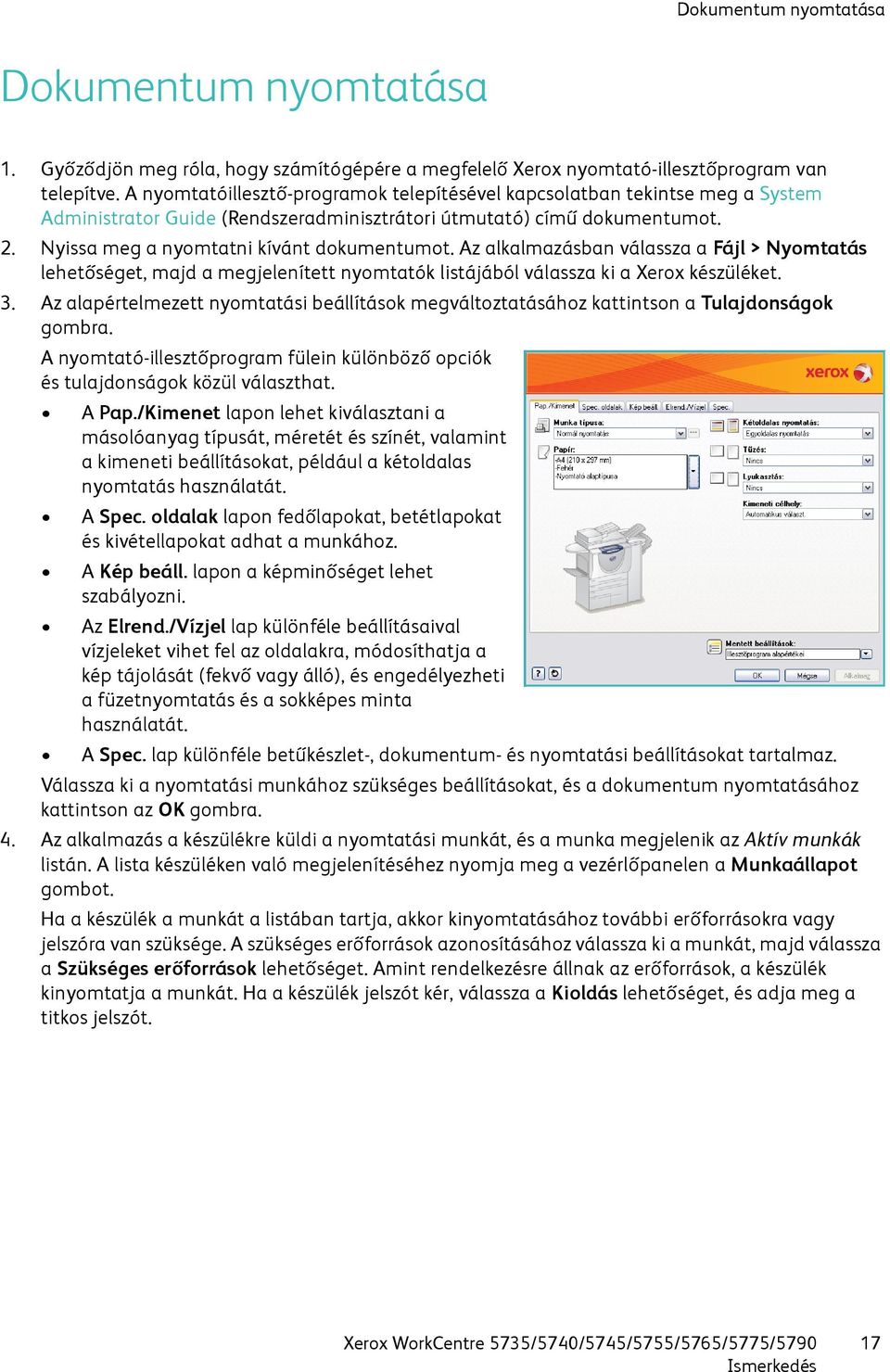 Az alkalmazásban válassza a Fájl > Nyomtatás lehetőséget, majd a megjelenített nyomtatók listájából válassza ki a Xerox készüléket. 3.