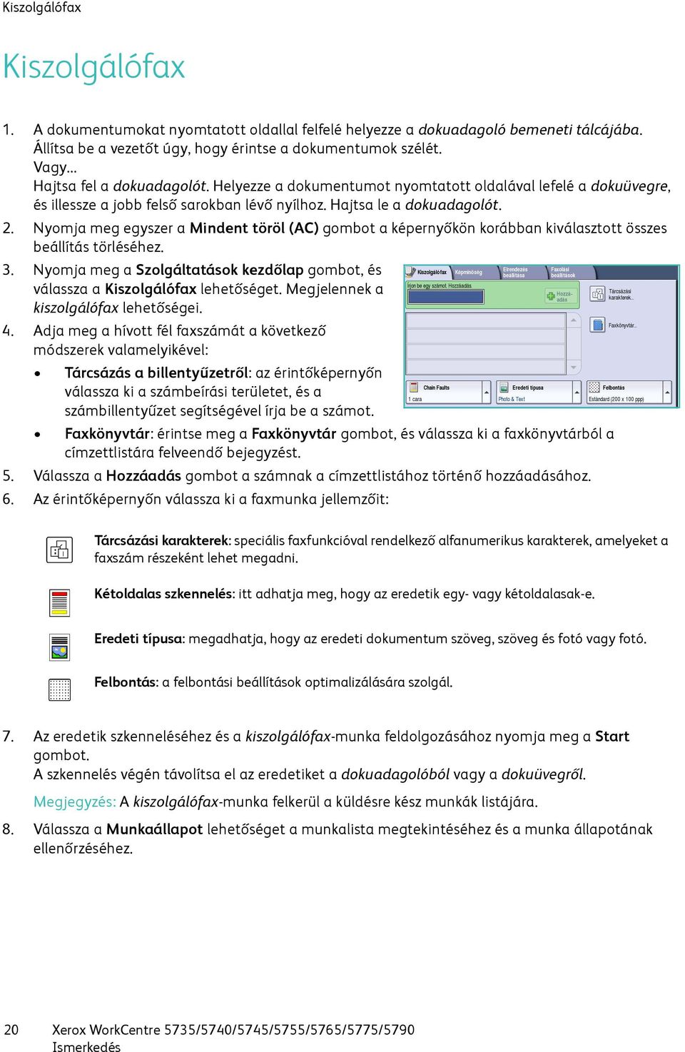 Nyomja meg egyszer a Mindent töröl (AC) gombot a képernyőkön korábban kiválasztott összes beállítás törléséhez. 3. Nyomja meg a Szolgáltatások kezdőlap gombot, és válassza a Kiszolgálófax lehetőséget.