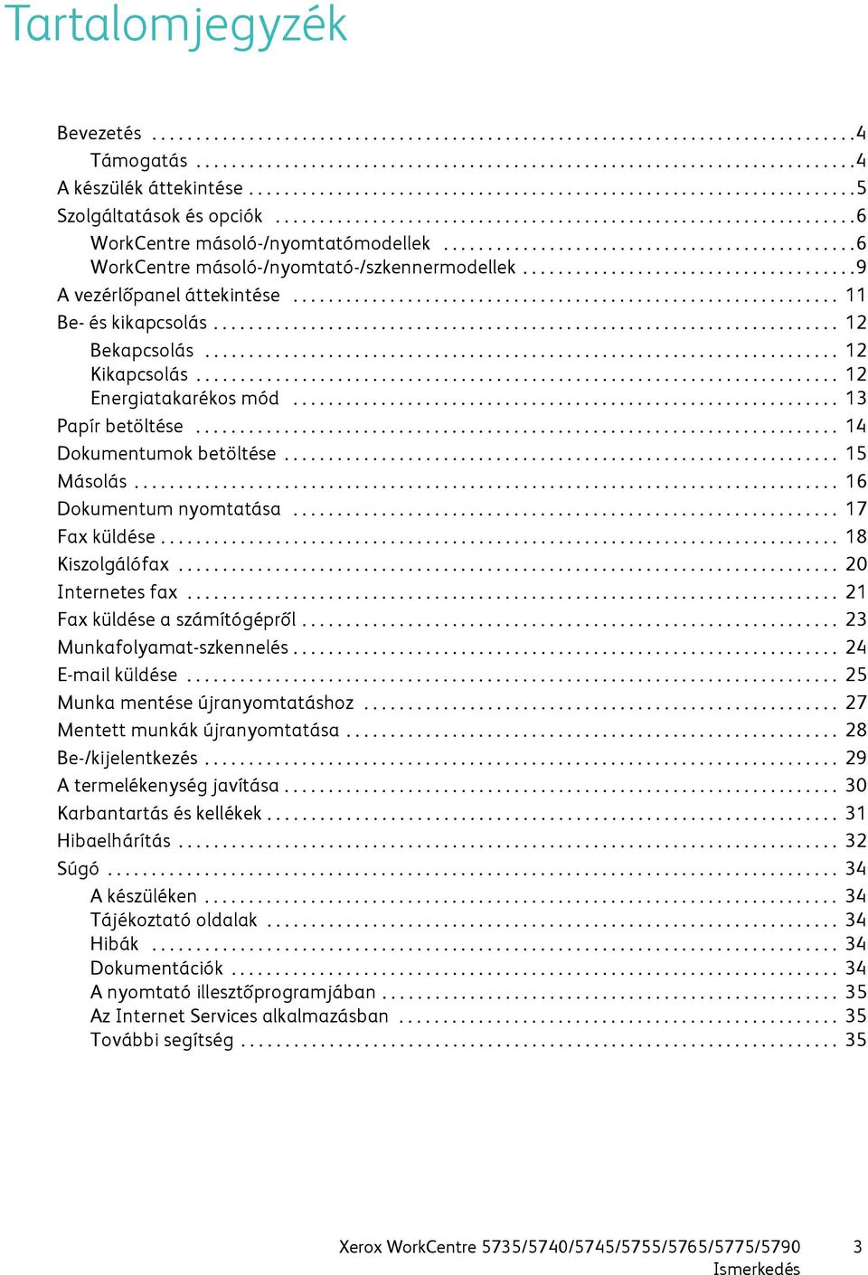 ..............................................6 WorkCentre másoló-/nyomtató-/szkennermodellek......................................9 A vezérlőpanel áttekintése.............................................................. 11 Be- és kikapcsolás.