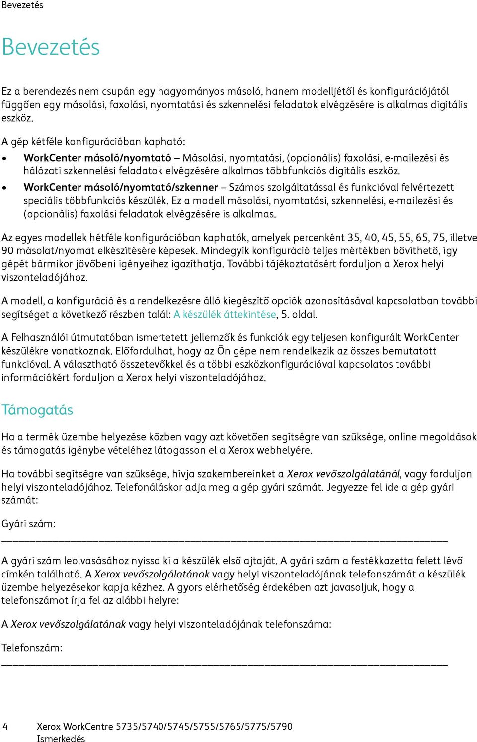 A gép kétféle konfigurációban kapható: WorkCenter másoló/nyomtató Másolási, nyomtatási, (opcionális) faxolási, e-mailezési és hálózati szkennelési feladatok elvégzésére alkalmas többfunkciós