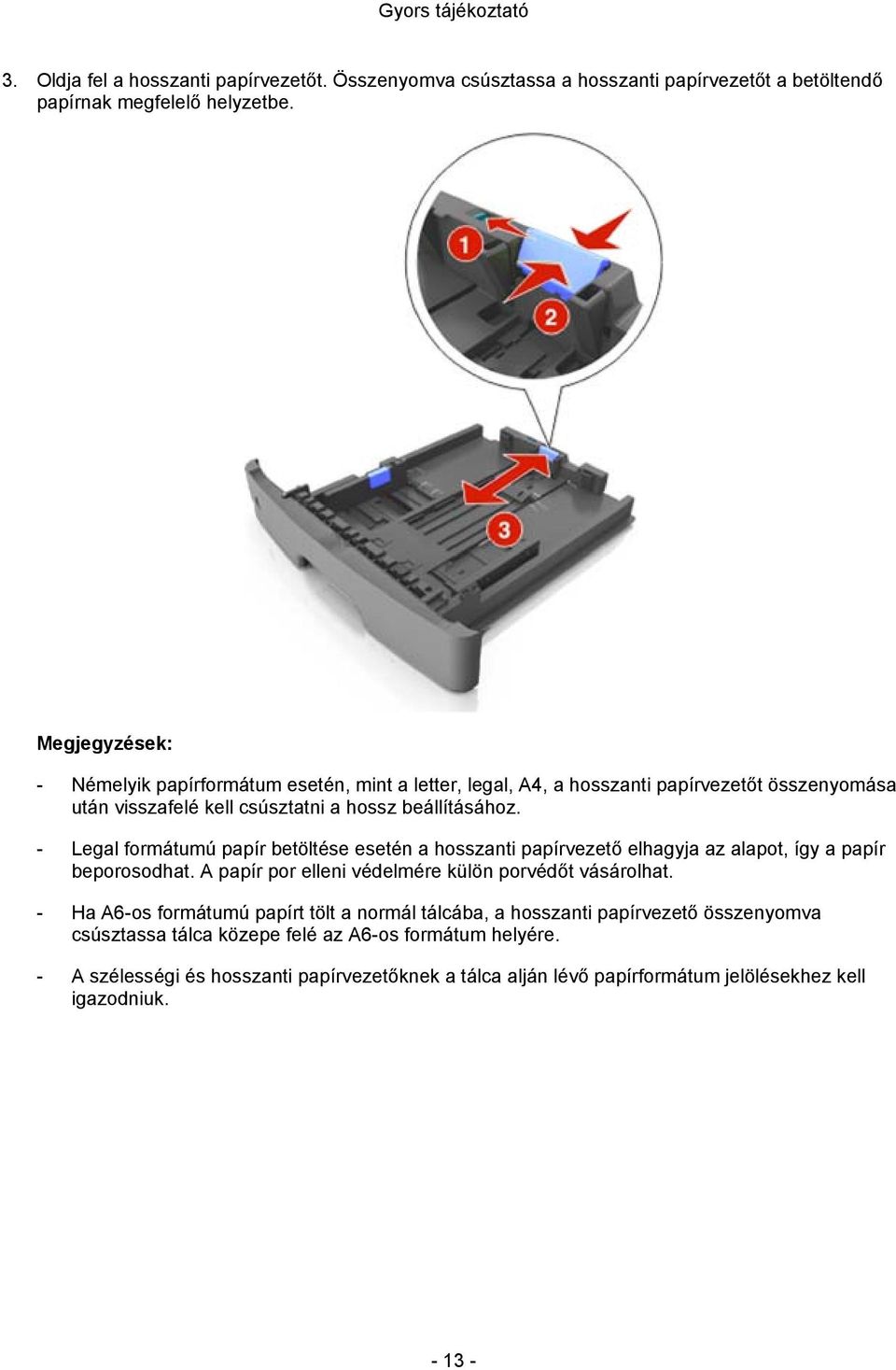 - Legal formátumú papír betöltése esetén a hosszanti papírvezető elhagyja az alapot, így a papír beporosodhat. A papír por elleni védelmére külön porvédőt vásárolhat.
