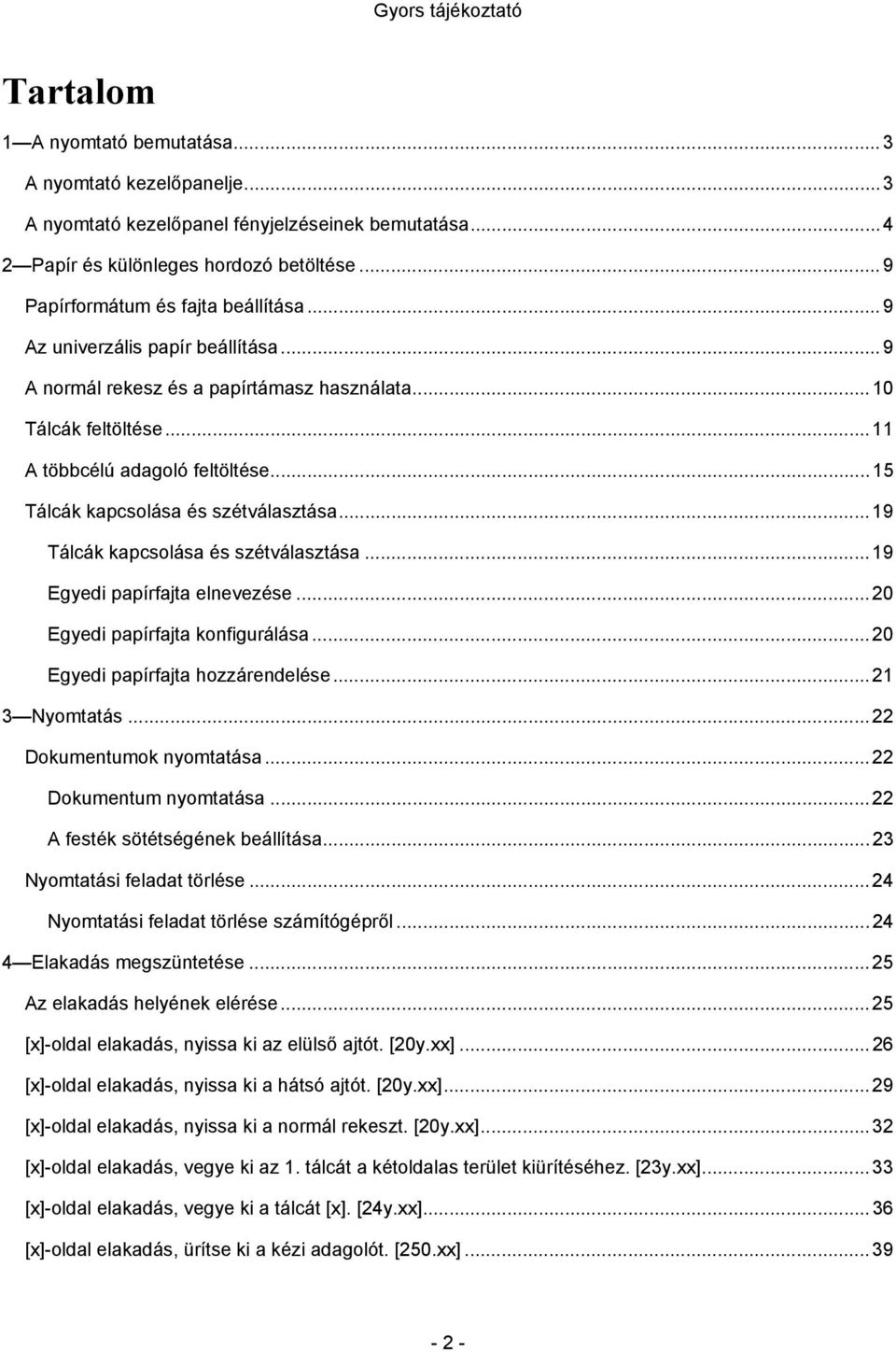 .. 19 Tálcák kapcsolása és szétválasztása... 19 Egyedi papírfajta elnevezése... 20 Egyedi papírfajta konfigurálása... 20 Egyedi papírfajta hozzárendelése... 21 3 Nyomtatás... 22 Dokumentumok nyomtatása.