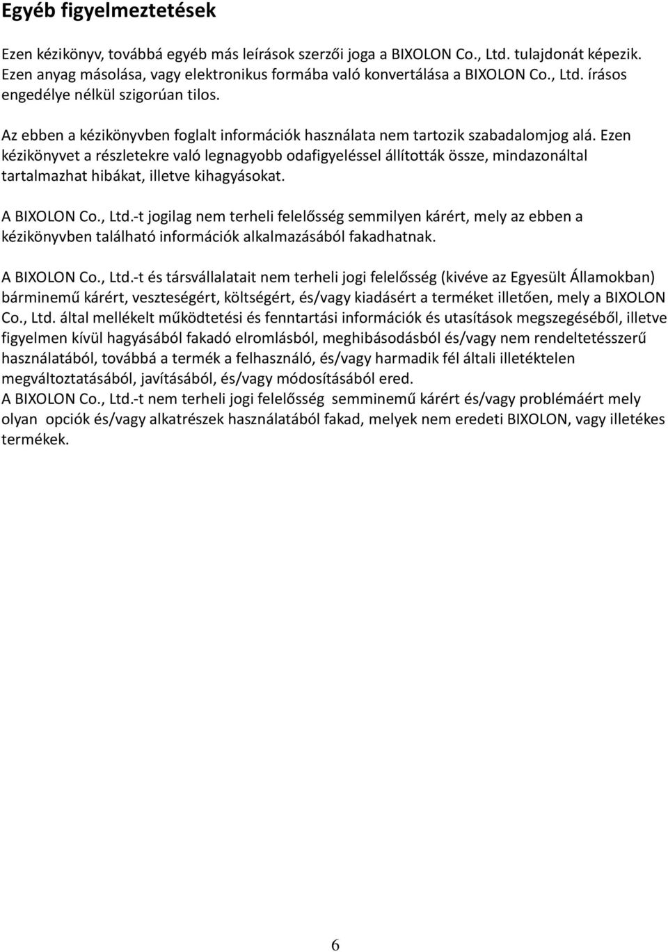Ezen kézikönyvet a részletekre való legnagyobb odafigyeléssel állították össze, mindazonáltal tartalmazhat hibákat, illetve kihagyásokat. A BIXOLON Co., Ltd.