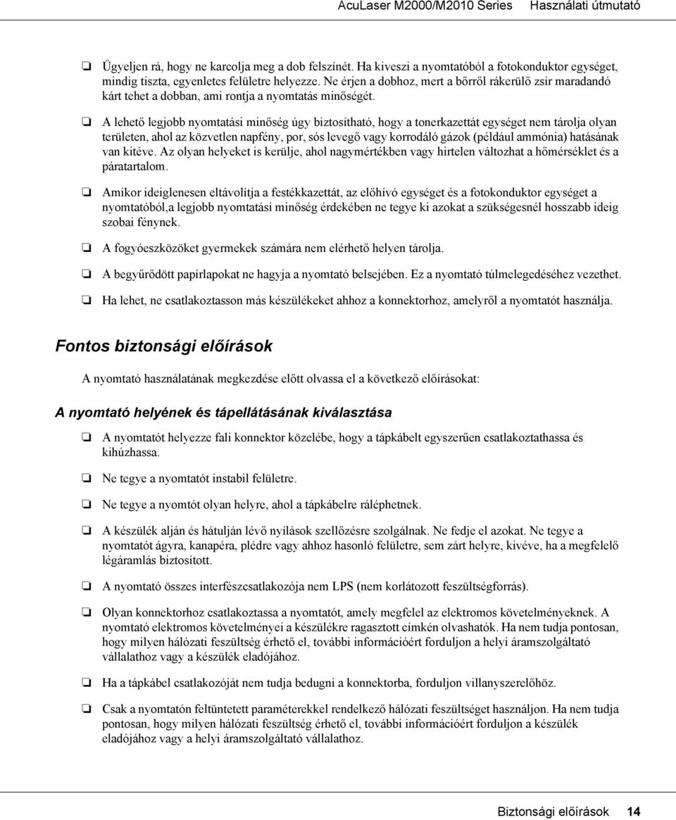 A lehető legjobb nyomtatási minőség úgy biztosítható, hogy a tonerkazettát egységet nem tárolja olyan területen, ahol az közvetlen napfény, por, sós levegő vagy korrodáló gázok (például ammónia)