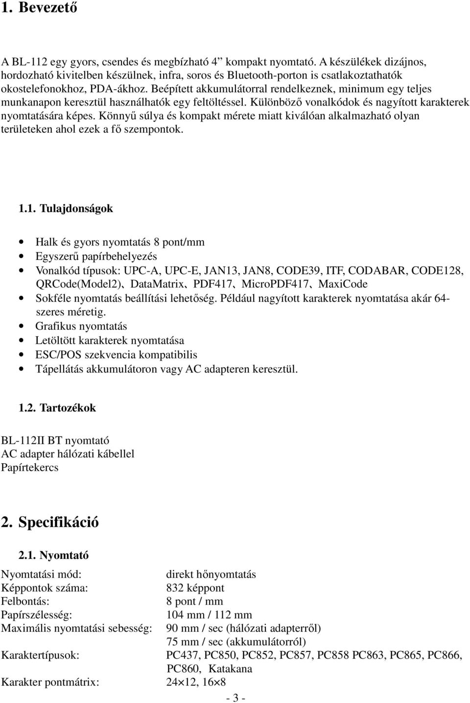 Beépített akkumulátorral rendelkeznek, minimum egy teljes munkanapon keresztül használhatók egy feltöltéssel. Különböző vonalkódok és nagyított karakterek nyomtatására képes.