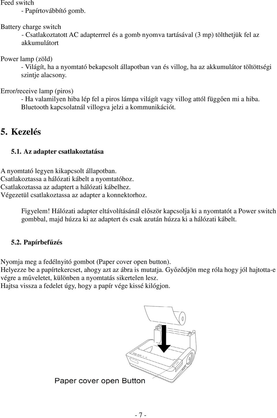 villog, ha az akkumulátor töltöttségi szintje alacsony. Error/receive lamp (piros) - Ha valamilyen hiba lép fel a piros lámpa világít vagy villog attól függően mi a hiba.