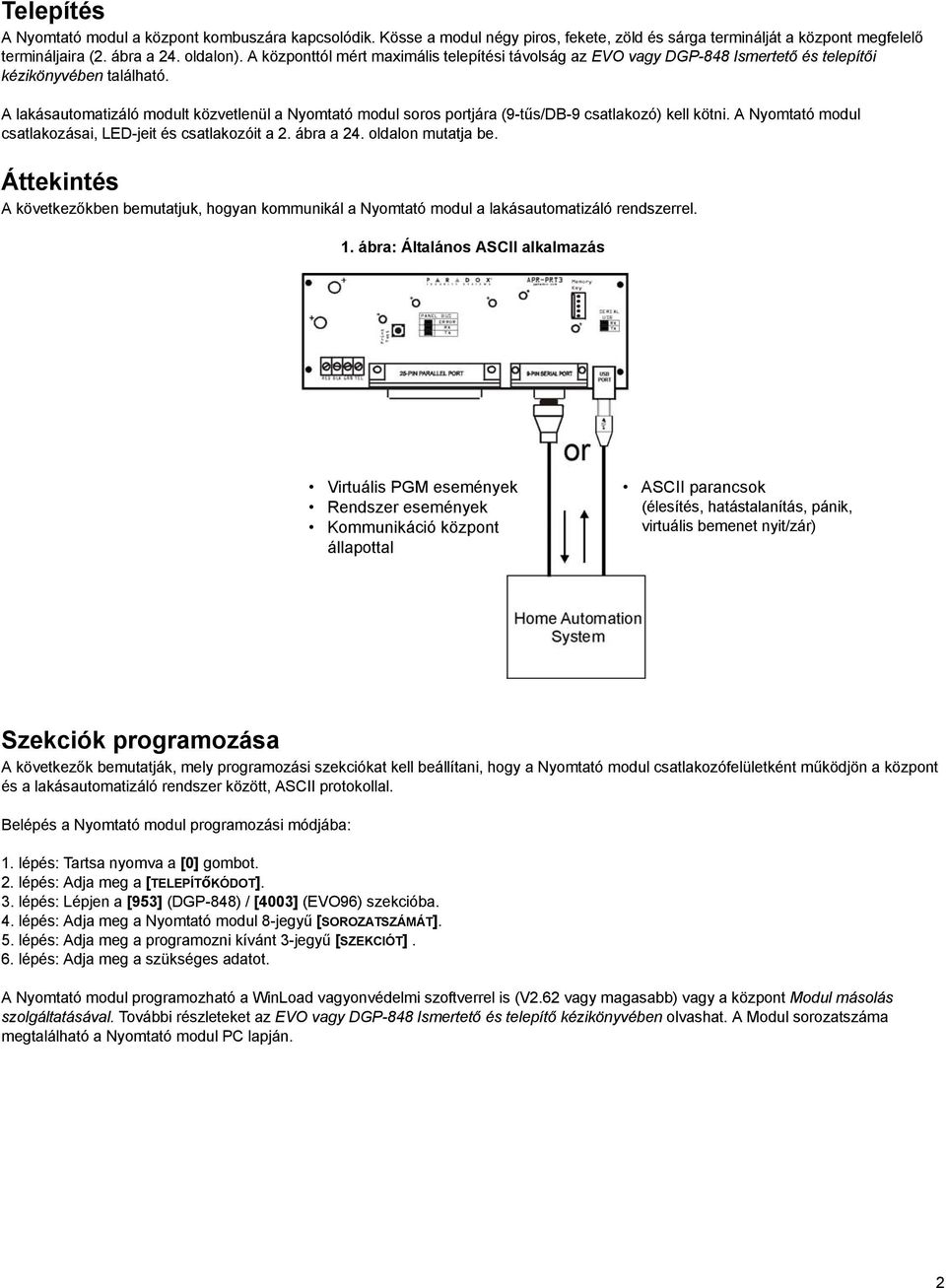 A lakásautomatizáló modult közvetlenül a Nyomtató modul soros portjára (9-tűs/DB-9 csatlakozó) kell kötni. A Nyomtató modul csatlakozásai, LED-jeit és csatlakozóit a 2. ábra a 24. oldalon mutatja be.