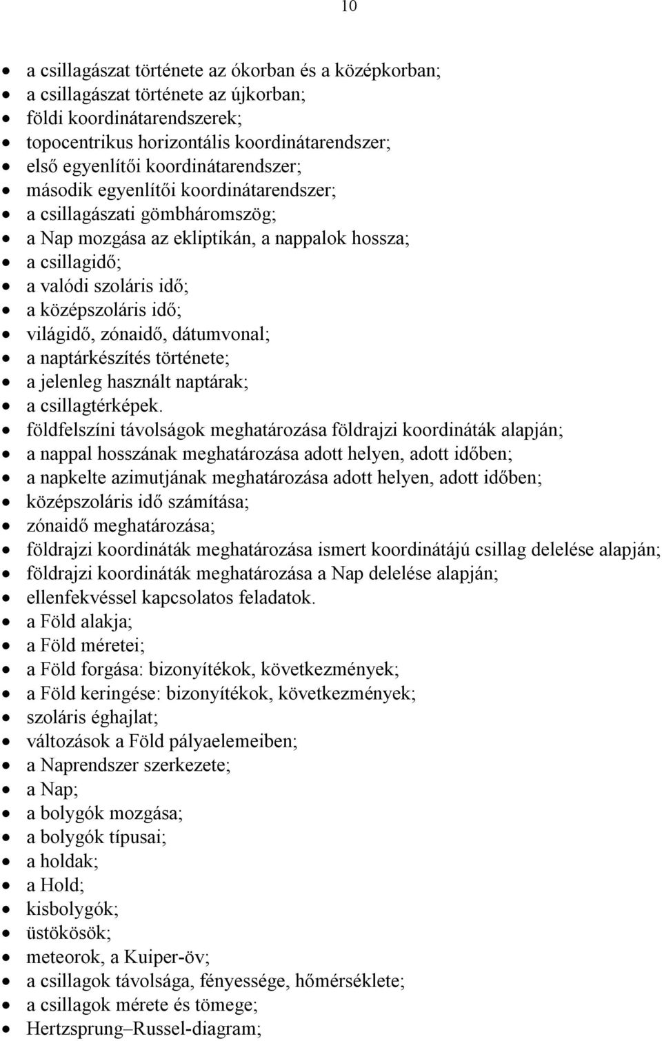 világidő, zónaidő, dátumvonal; a naptárkészítés története; a jelenleg használt naptárak; a csillagtérképek.