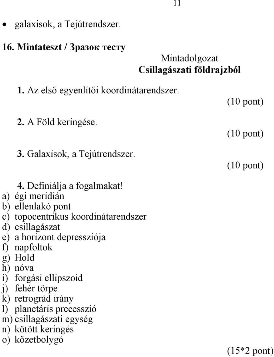 a) égi meridián b) ellenlakó pont c) topocentrikus koordinátarendszer d) csillagászat e) a horizont depressziója f) napfoltok g) Hold h)