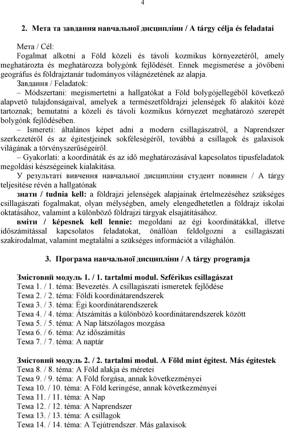 Завдання / Feladatok: Módszertani: megismertetni a hallgatókat a Föld bolygójellegéből következő alapvető tulajdonságaival, amelyek a természetföldrajzi jelenségek fő alakítói közé tartoznak;