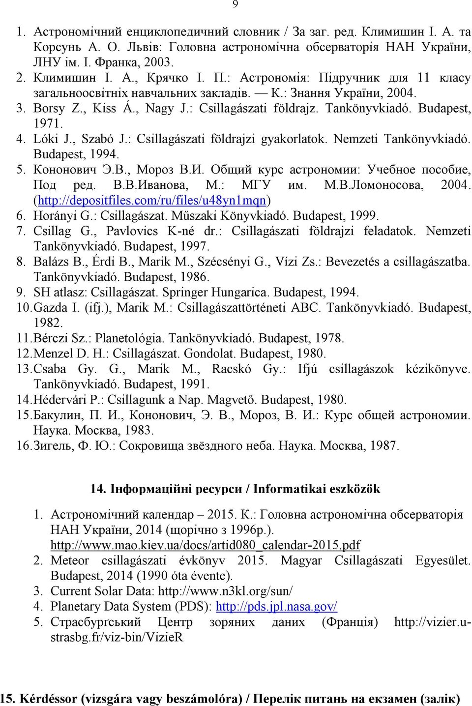 , Szabó J.: Csillagászati földrajzi gyakorlatok. Nemzeti Tankönyvkiadó. Budapest, 1994. 5. Кононович Э.В., Мороз В.И. Общий курс астрономии: Учебное пособие, Под ред. В.В.Иванова, М.: МГУ им. М.В.Ломоносова, 2004.