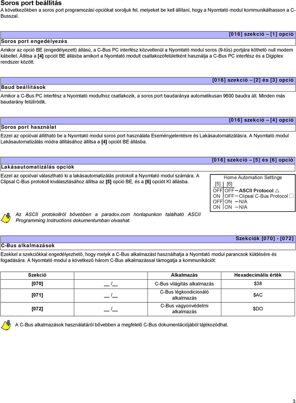 Állítsa a [4] opciót BE állásba amikort a Nyomtató modult csatlakozófelületként használja a C-Bus PC interfész és a Digiplex rendszer között.