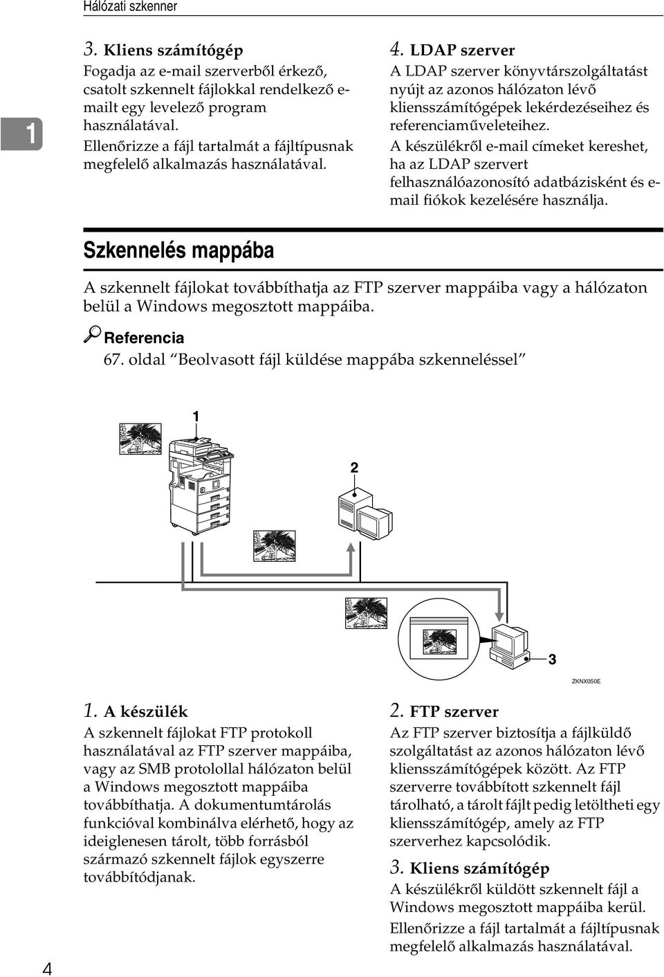 LDAP szerver A LDAP szerver könyvtárszolgáltatást nyújt az azonos hálózaton lévõ kliensszámítógépek lekérdezéseihez és referenciamûveleteihez.