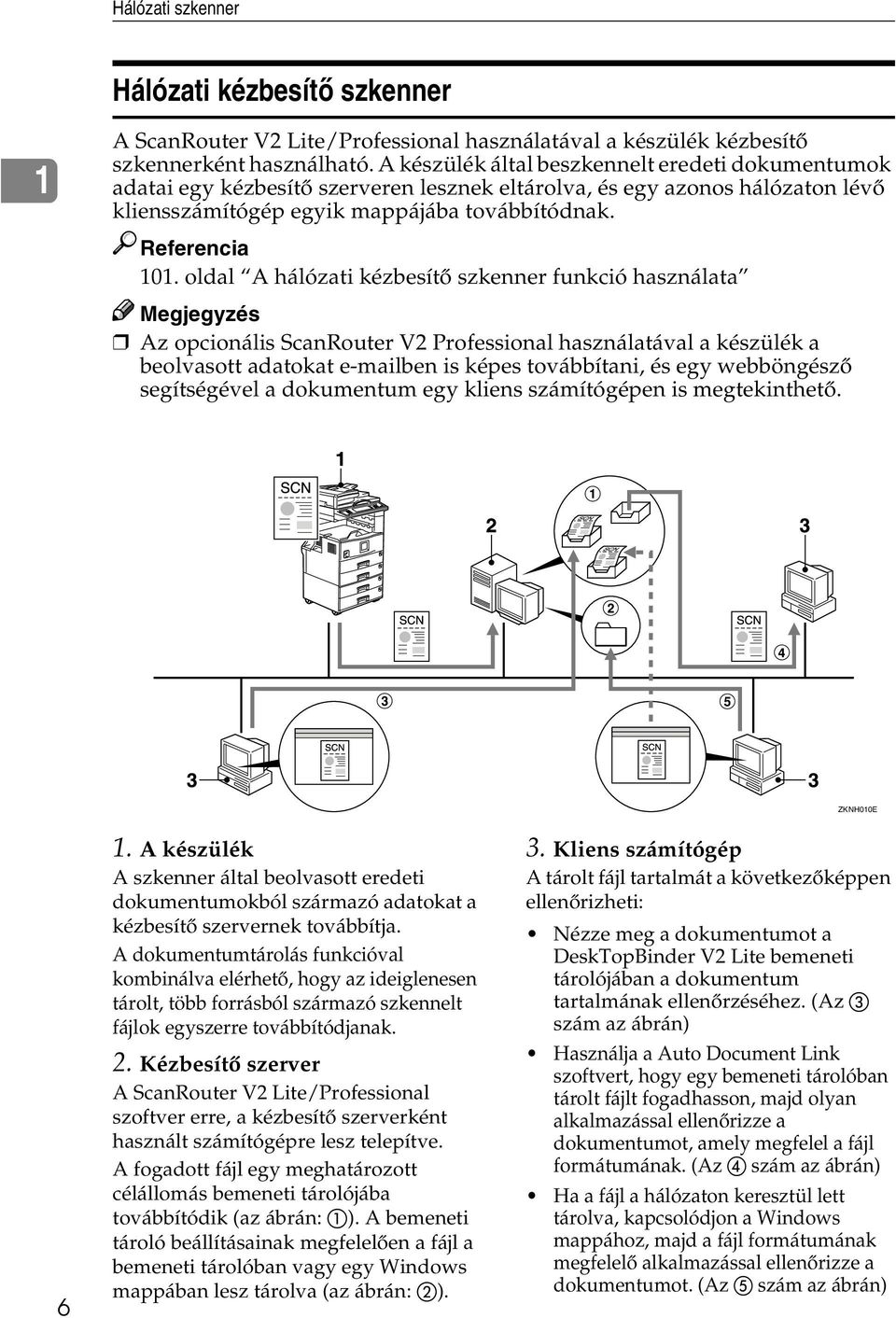 oldal A hálózati kézbesítõ szkenner funkció használata Az opcionális ScanRouter V2 Professional használatával a készülék a beolvasott adatokat e-mailben is képes továbbítani, és egy webböngészõ