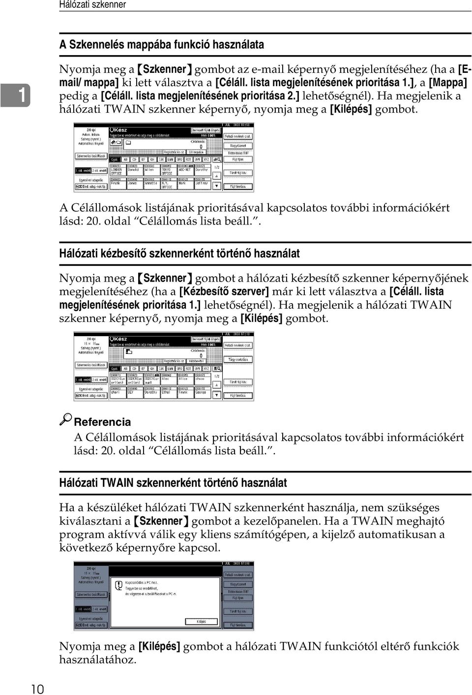 A Célállomások listájának prioritásával kapcsolatos további információkért lásd: 20. oldal Célállomás lista beáll.