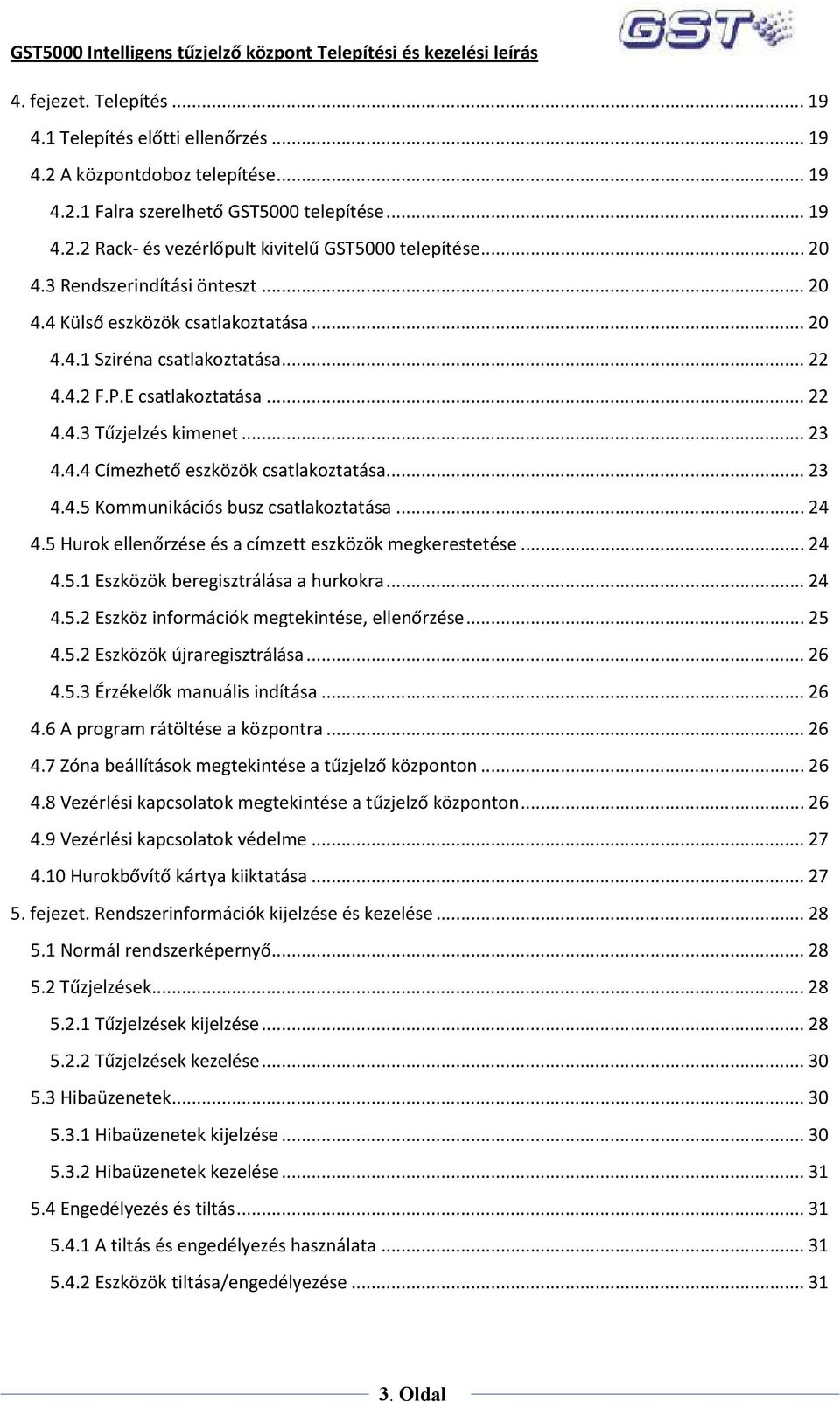 .. 23 4.4.5 Kommunikációs busz csatlakoztatása... 24 4.5 Hurok ellenőrzése és a címzett eszközök megkerestetése... 24 4.5.1 Eszközök beregisztrálása a hurkokra... 24 4.5.2 Eszköz információk megtekintése, ellenőrzése.