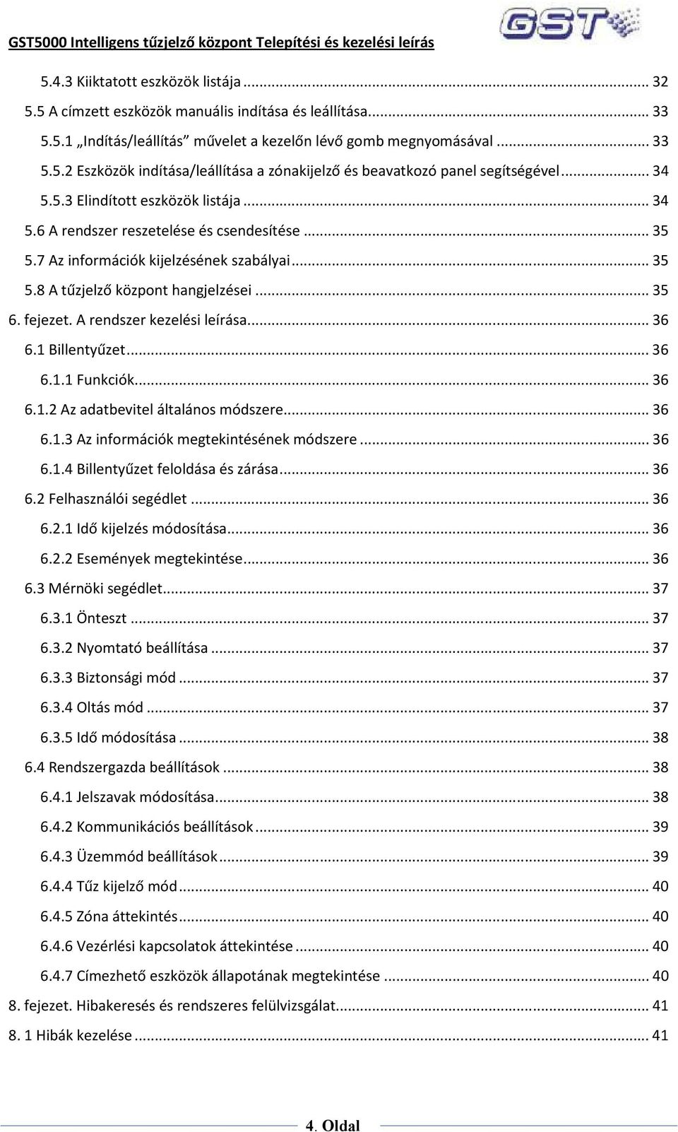 A rendszer kezelési leírása... 36 6.1 Billentyűzet... 36 6.1.1 Funkciók... 36 6.1.2 Az adatbevitel általános módszere... 36 6.1.3 Az információk megtekintésének módszere... 36 6.1.4 Billentyűzet feloldása és zárása.