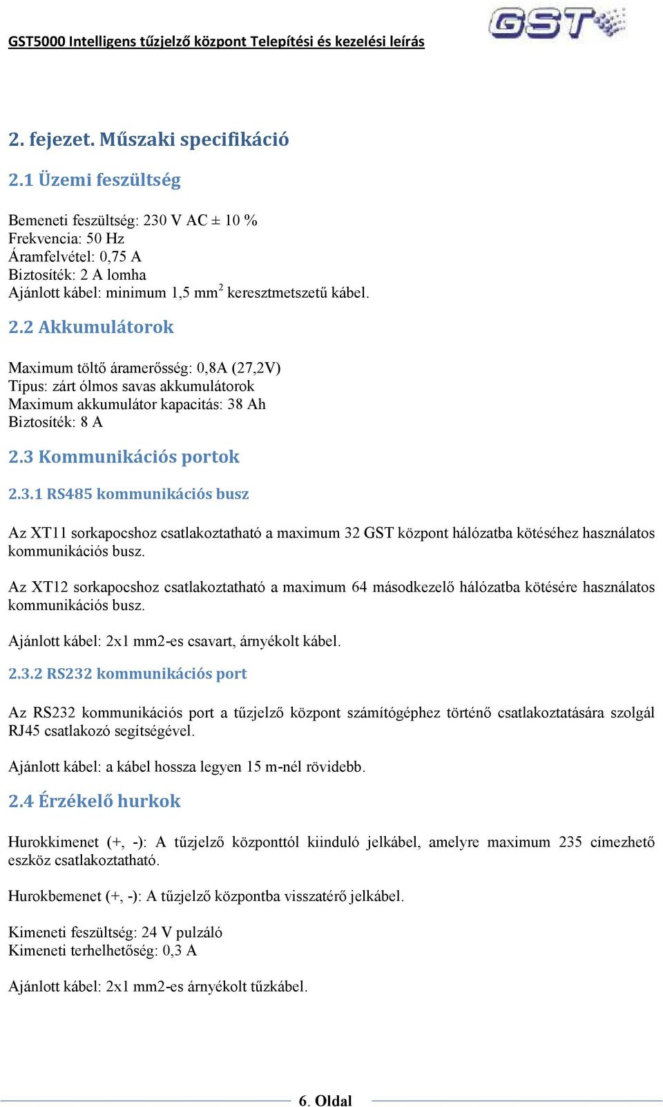 3 Kommunikációs portok 2.3.1 RS485 kommunikációs busz Az XT11 sorkapocshoz csatlakoztatható a maximum 32 GST központ hálózatba kötéséhez használatos kommunikációs busz.