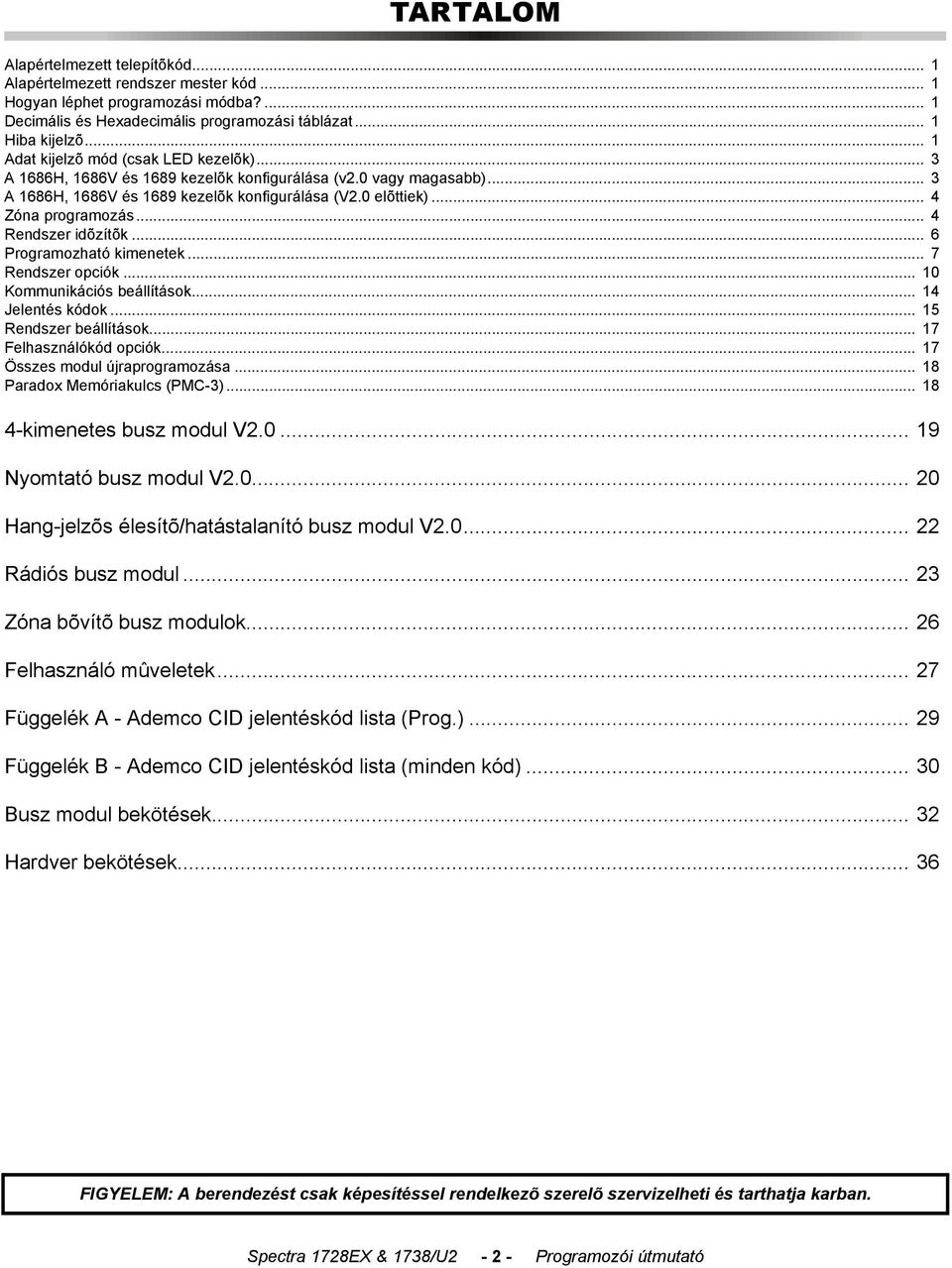 .. 4 Rendszer idõzítõk... 6 Programozható kimenetek... 7 Rendszer opciók... 10 Kommunikációs beállítások... 14 Jelentés kódok... 15 Rendszer beállítások... 17 Felhasználókód opciók.
