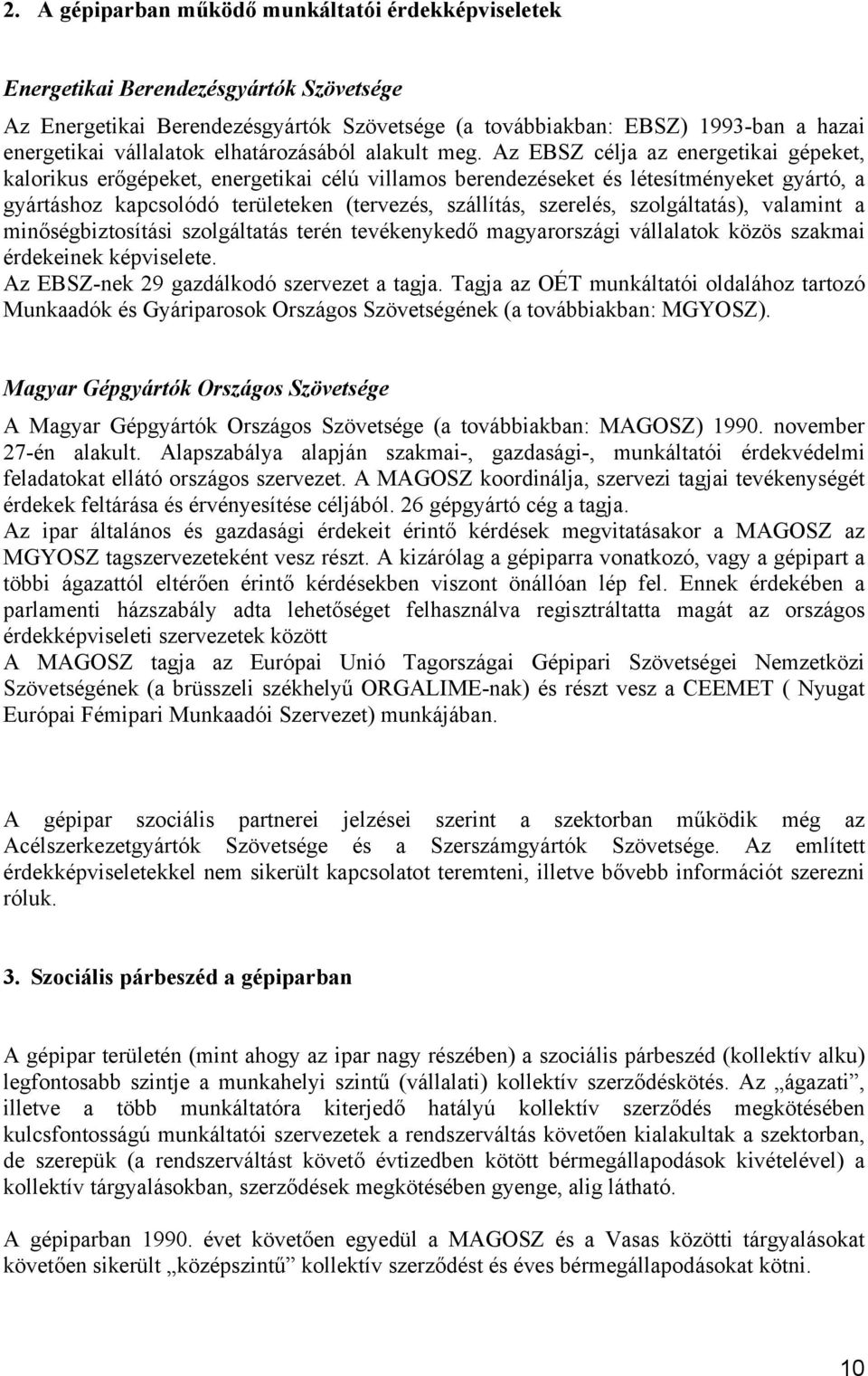 Az EBSZ célja az energetikai gépeket, kalorikus erőgépeket, energetikai célú villamos berendezéseket és létesítményeket gyártó, a gyártáshoz kapcsolódó területeken (tervezés, szállítás, szerelés,
