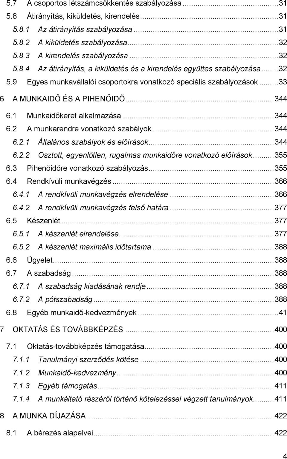 1 Munkaidőkeret alkalmazása...344 6.2 A munkarendre vonatkozó szabályok...344 6.2.1 Általános szabályok és előírások...344 6.2.2 Osztott, egyenlőtlen, rugalmas munkaidőre vonatkozó előírások...355 6.