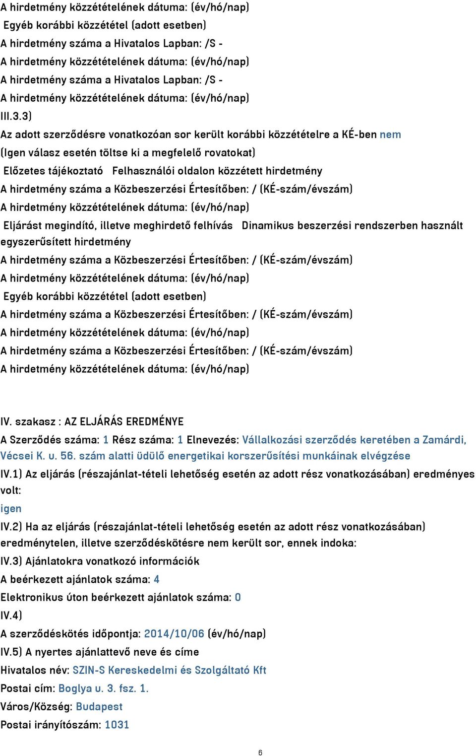 hirdetmény száma a Közbeszerzési Értesítőben: / (KÉ-szám/évszám) Eljárást megindító, illetve meghirdető felhívás Dinamikus beszerzési rendszerben használt egyszerűsített hirdetmény A hirdetmény száma