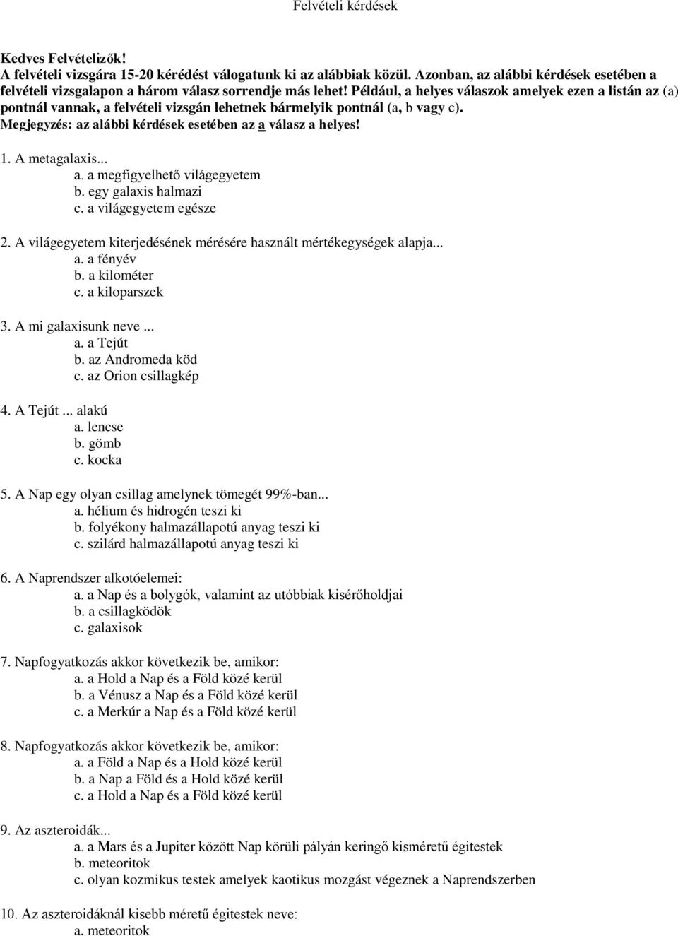 Például, a helyes válaszok amelyek ezen a listán az (a) pontnál vannak, a felvételi vizsgán lehetnek bármelyik pontnál (a, b vagy c). Megjegyzés: az alábbi kérdések esetében az a válasz a helyes! 1.