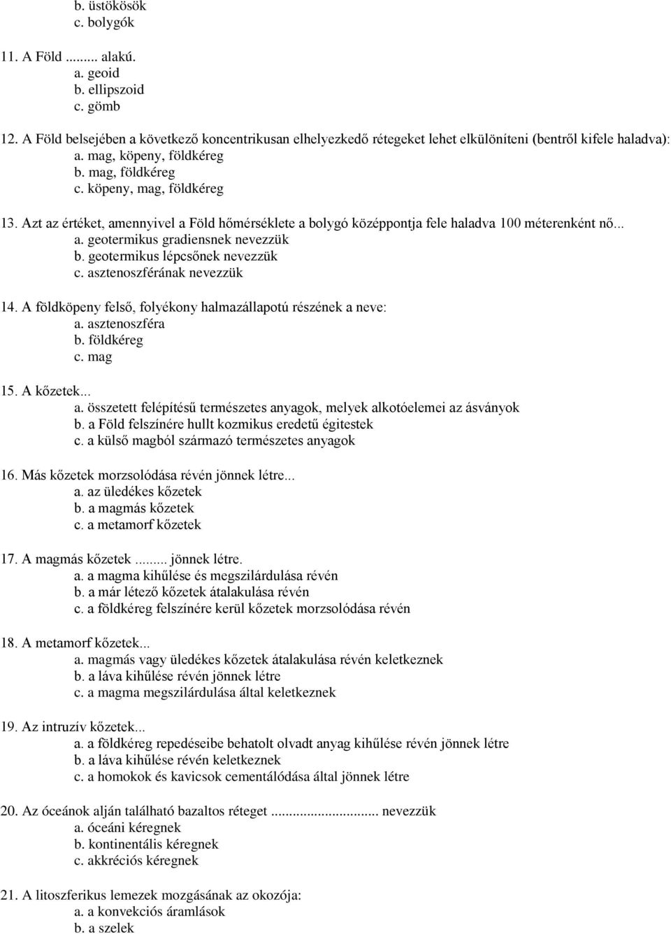 geotermikus lépcsőnek nevezzük c. asztenoszférának nevezzük 14. A földköpeny felső, folyékony halmazállapotú részének a neve: a. asztenoszféra b. földkéreg c. mag 15. A kőzetek... a. összetett felépítésű természetes anyagok, melyek alkotóelemei az ásványok b.