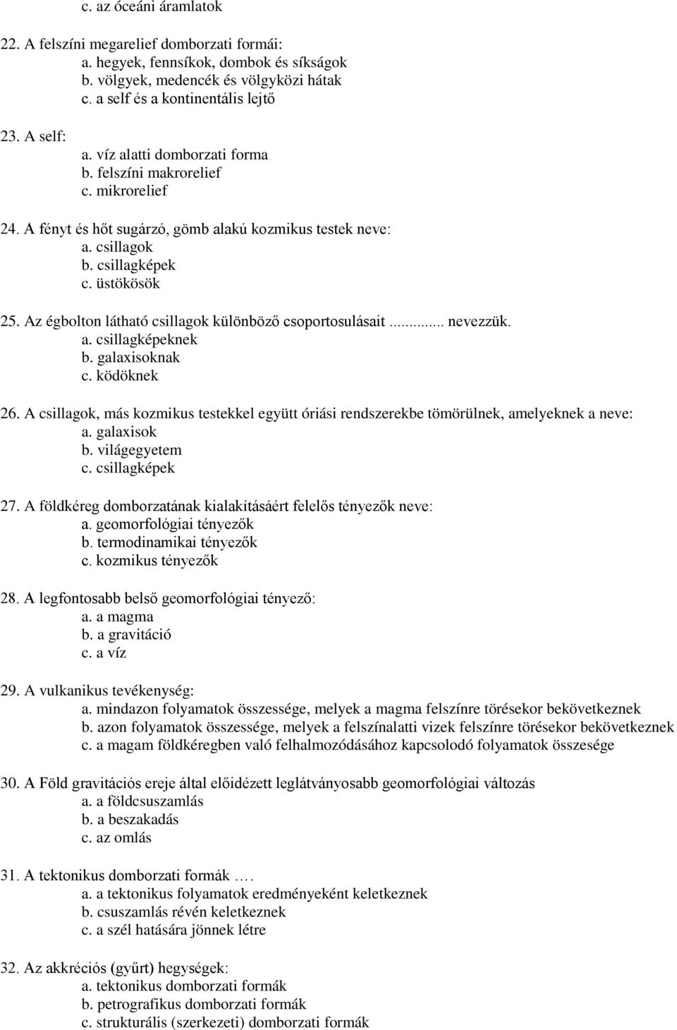 Az égbolton látható csillagok különböző csoportosulásait... nevezzük. a. csillagképeknek b. galaxisoknak c. ködöknek 26.