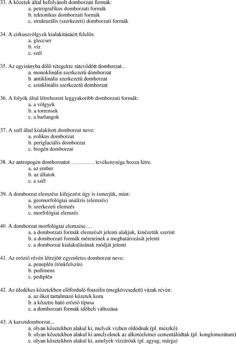 antiklinális szerkezetű domborzat c. szinklinális szerkezetű domborzat 36. A folyók által létrehozott leggyakoribb domborzati formák: a. a völgyek b. a torrensek c. a barlangok 37.