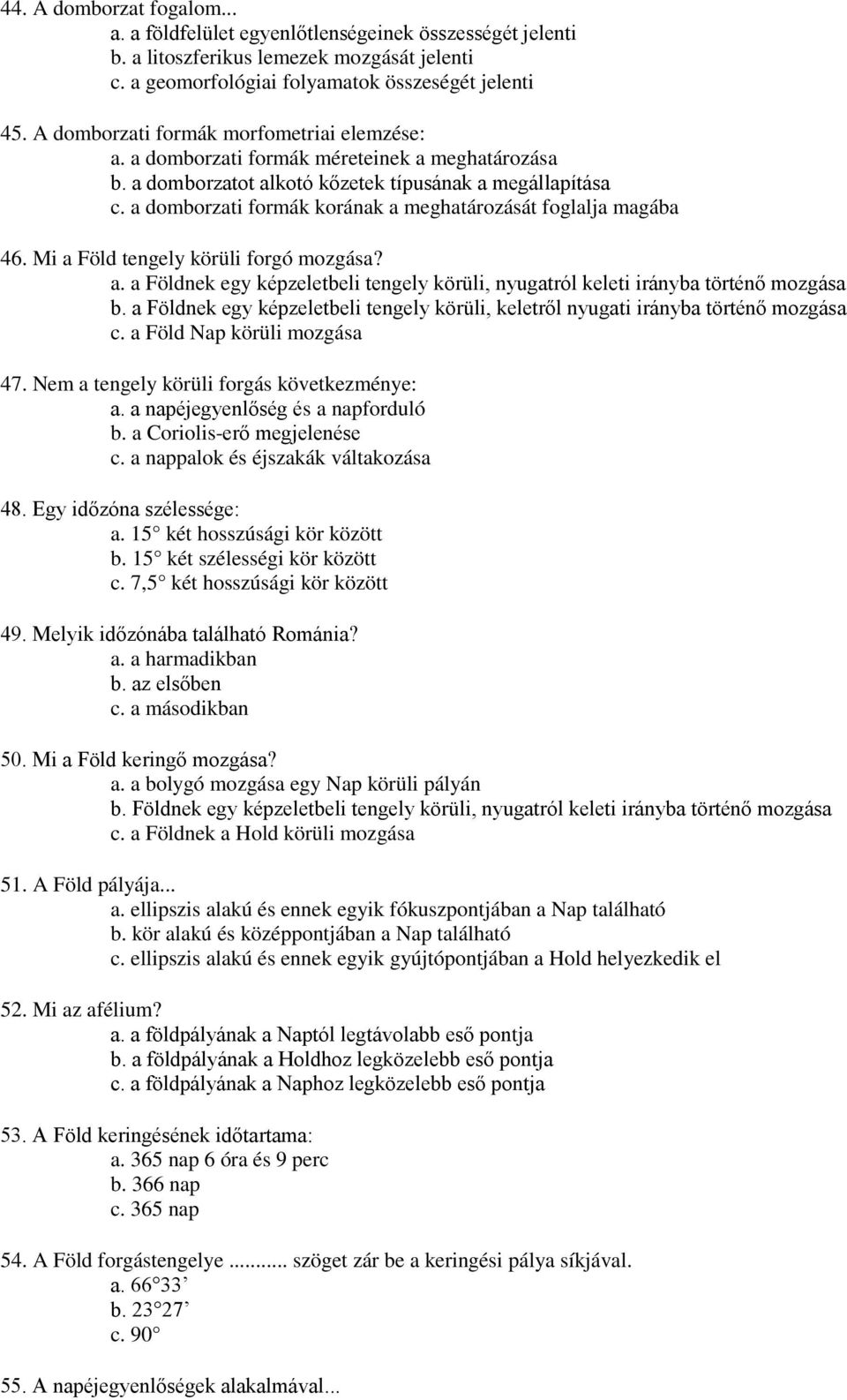 a domborzati formák korának a meghatározását foglalja magába 46. Mi a Föld tengely körüli forgó mozgása? a. a Földnek egy képzeletbeli tengely körüli, nyugatról keleti irányba történő mozgása b.