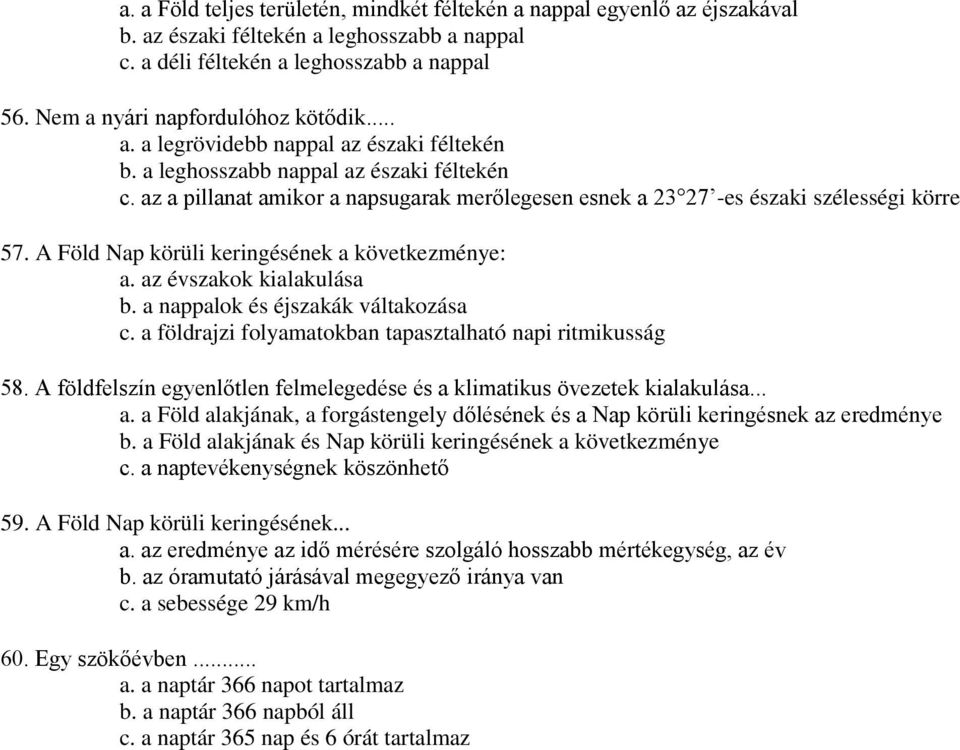 az a pillanat amikor a napsugarak merőlegesen esnek a 23 27 -es északi szélességi körre 57. A Föld Nap körüli keringésének a következménye: a. az évszakok kialakulása b.