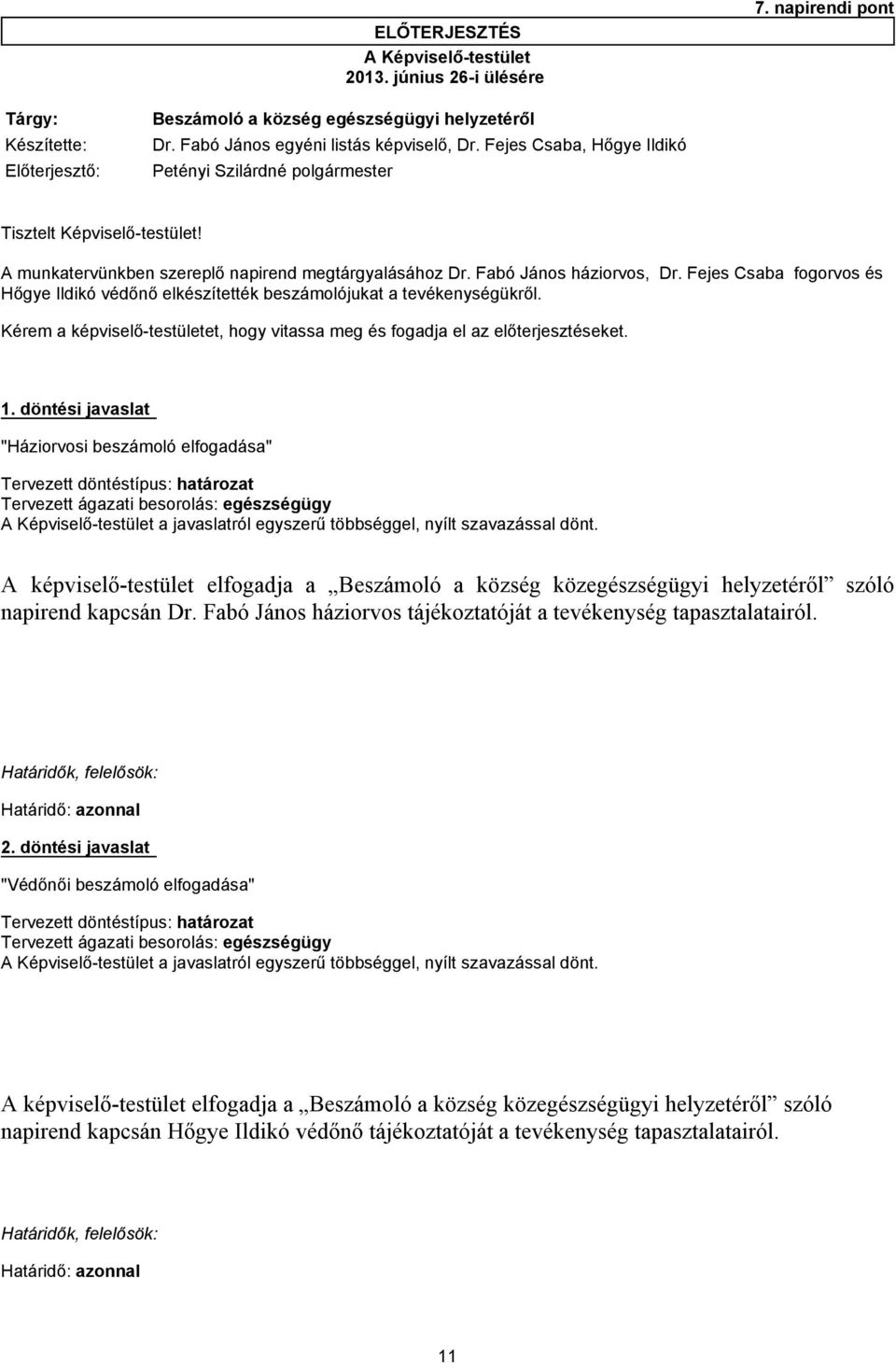 Fejes Csaba fogorvos és Hőgye Ildikó védőnő elkészítették beszámolójukat a tevékenységükről. Kérem a képviselő-testületet, hogy vitassa meg és fogadja el az előterjesztéseket. 1.