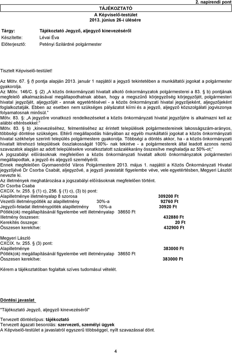 január 1 napjától a jegyző tekintetében a munkáltatói jogokat a polgármester gyakorolja. Az Mötv. 146/C. (2) A közös önkormányzati hivatalt alkotó önkormányzatok polgármesterei a 83.