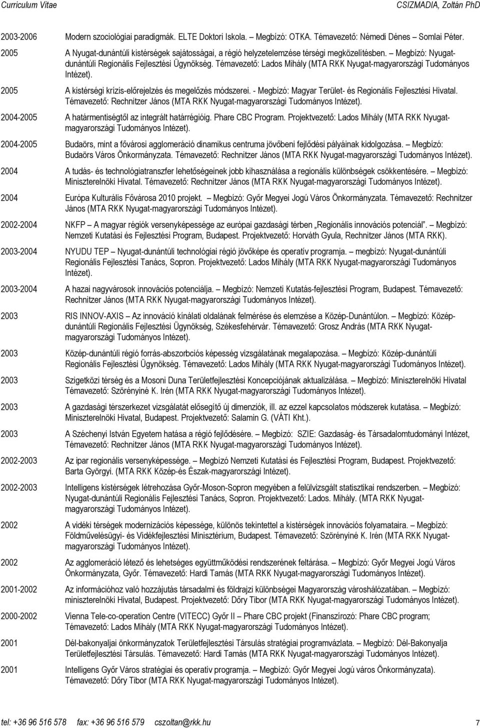 Témavezetı: Lados Mihály (MTA RKK Nyugat-magyarországi Tudományos Intézet). 2005 A kistérségi krízis-elırejelzés és megelızés módszerei. - Megbízó: Magyar Terület- és Regionális Fejlesztési Hivatal.