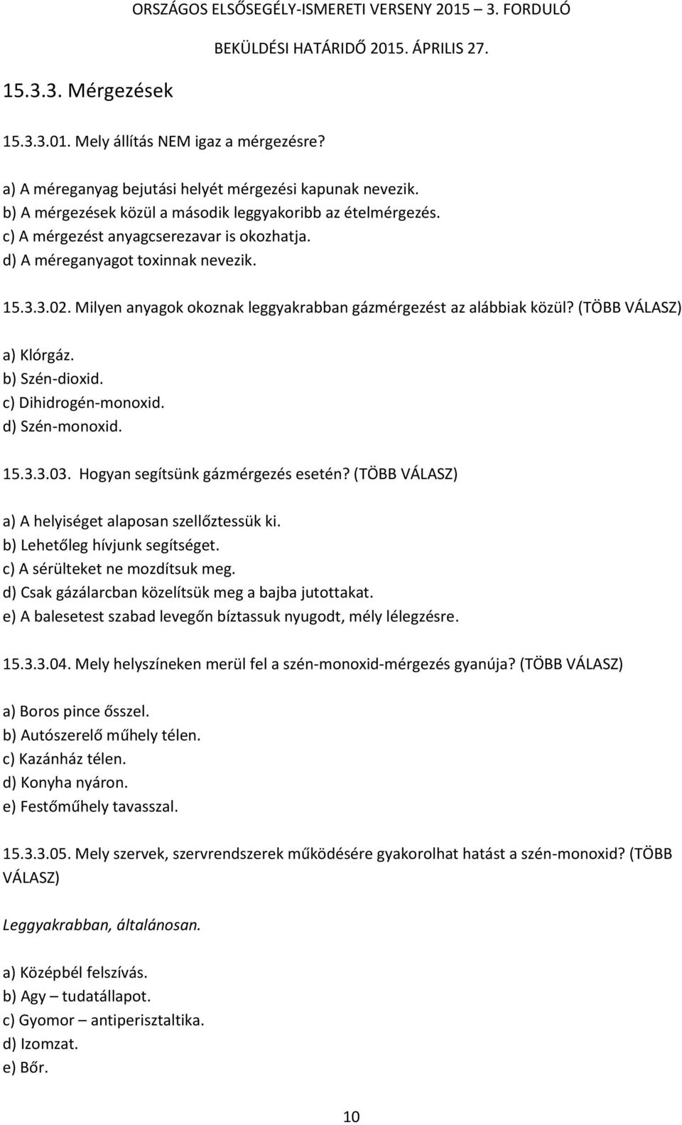 Milyen anyagok okoznak leggyakrabban gázmérgezést az alábbiak közül? (TÖBB VÁLASZ) a) Klórgáz. b) Szén-dioxid. c) Dihidrogén-monoxid. d) Szén-monoxid. 15.3.3.03. Hogyan segítsünk gázmérgezés esetén?