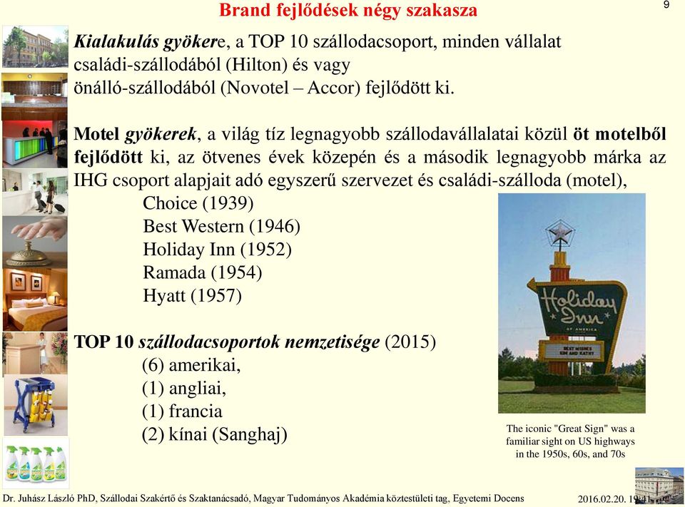 családi-szálloda (motel), Choice (1939) Best Western (1946) Holiday Inn (1952) Ramada (1954) Hyatt (1957) TOP 10 szállodacsoportok nemzetisége (2015) (6) amerikai, (1) angliai, (1) francia (2)