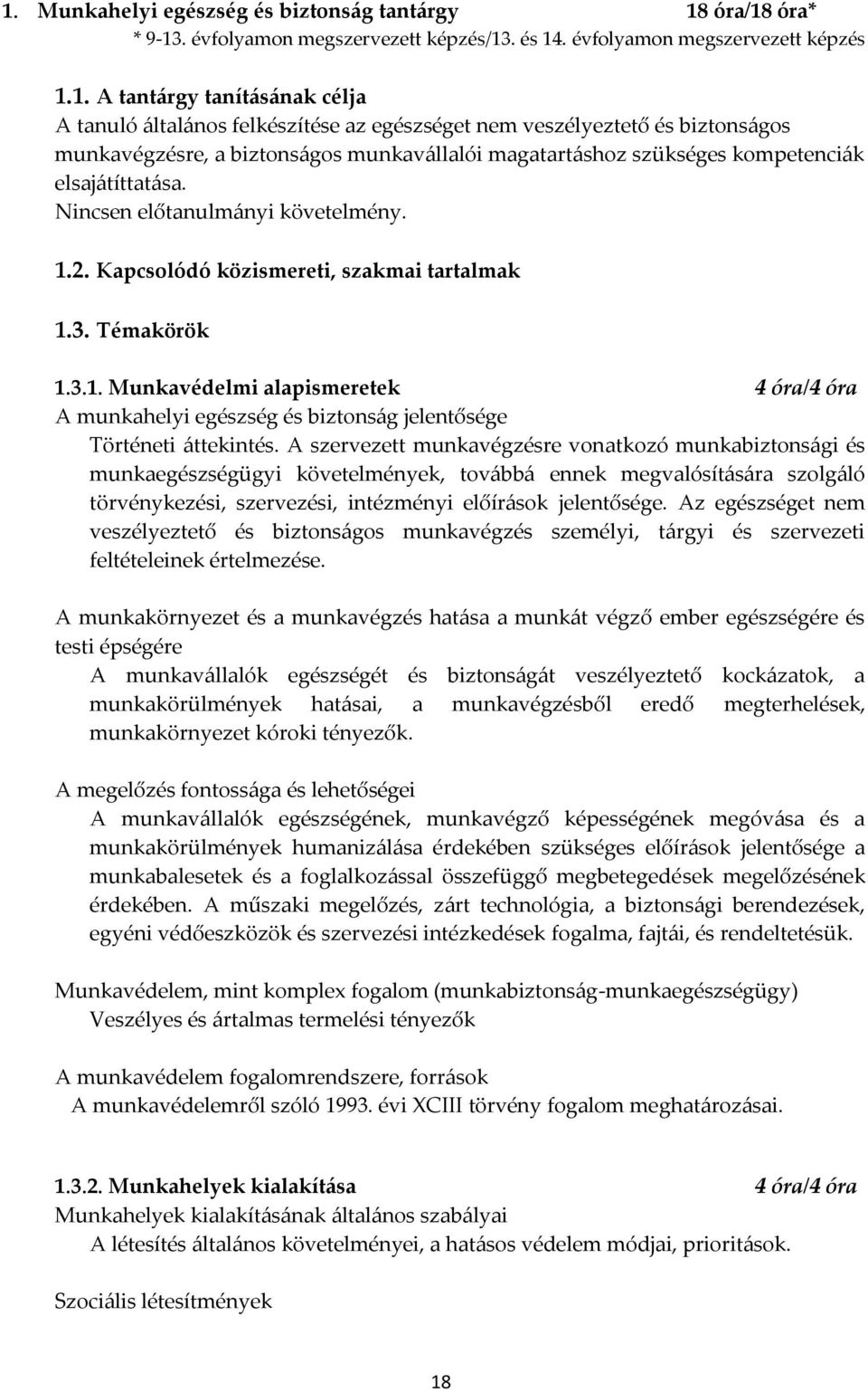 Kapcsolódó közismereti, szakmai tartalmak 1.3. Témakörök 1.3.1. Munkavédelmi alapismeretek 4 óra/4 óra A munkahelyi egészség és biztonság jelentősége Történeti áttekintés.