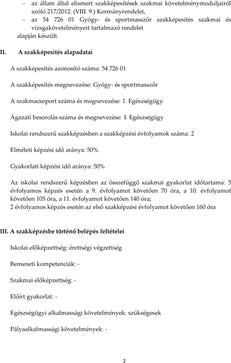 A szakképesítés alapadatai A szakképesítés azonosító száma: 54 726 01 A szakképesítés megnevezése: Gyógy- és sportmasszőr A szakmacsoport száma és megnevezése: 1.