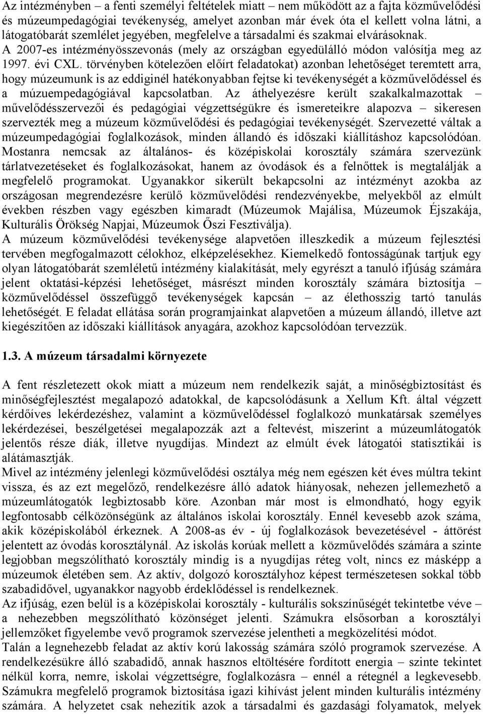 törvényben kötelezően előírt feladatokat) azonban lehetőséget teremtett arra, hogy múzeumunk is az eddiginél hatékonyabban fejtse ki tevékenységét a közművelődéssel és a múzuempedagógiával