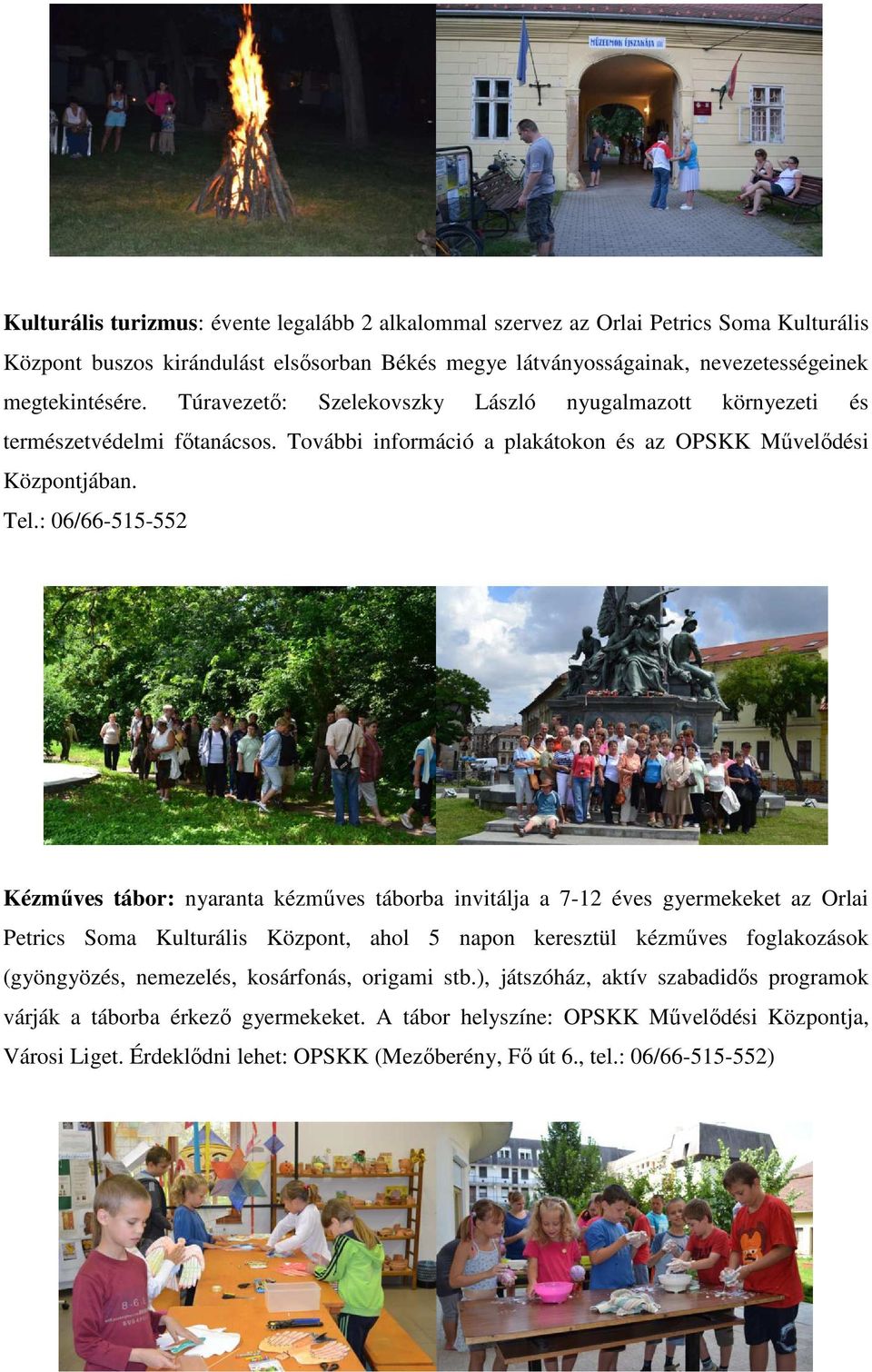 : 06/66-515-552 Kézműves tábor: nyaranta kézműves táborba invitálja a 7-12 éves gyermekeket az Orlai Petrics Soma Kulturális Központ, ahol 5 napon keresztül kézműves foglakozások (gyöngyözés,