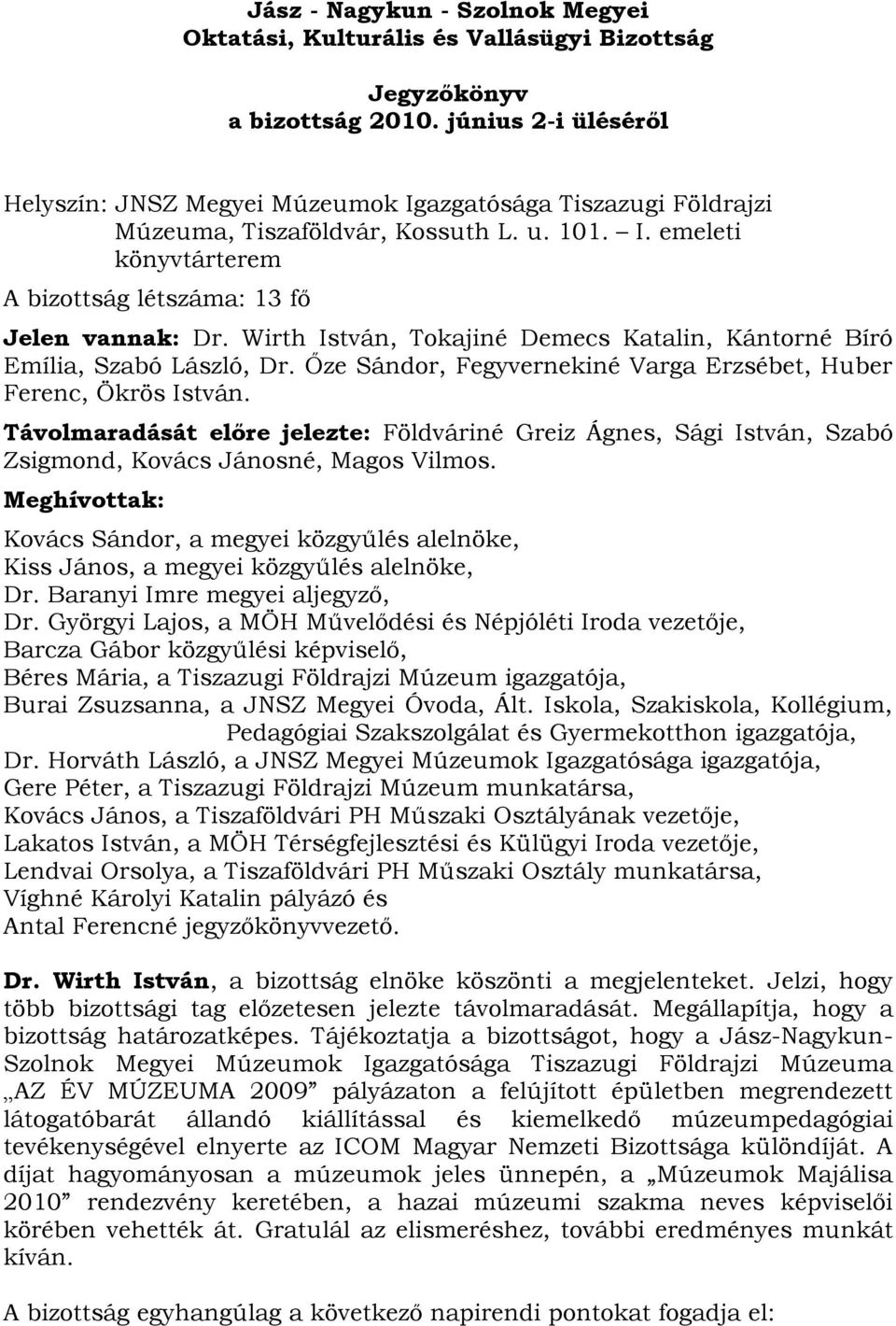 Wirth István, Tokajiné Demecs Katalin, Kántorné Bíró Emília, Szabó László, Dr. Őze Sándor, Fegyvernekiné Varga Erzsébet, Huber Ferenc, Ökrös István.