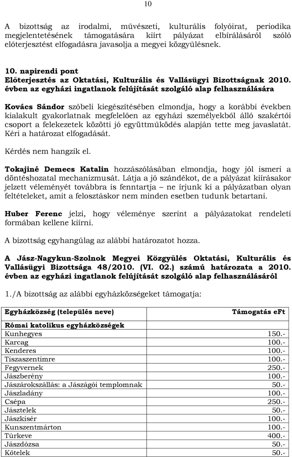 évben az egyházi ingatlanok felújítását szolgáló alap felhasználására Kovács Sándor szóbeli kiegészítésében elmondja, hogy a korábbi években kialakult gyakorlatnak megfelelően az egyházi személyekből