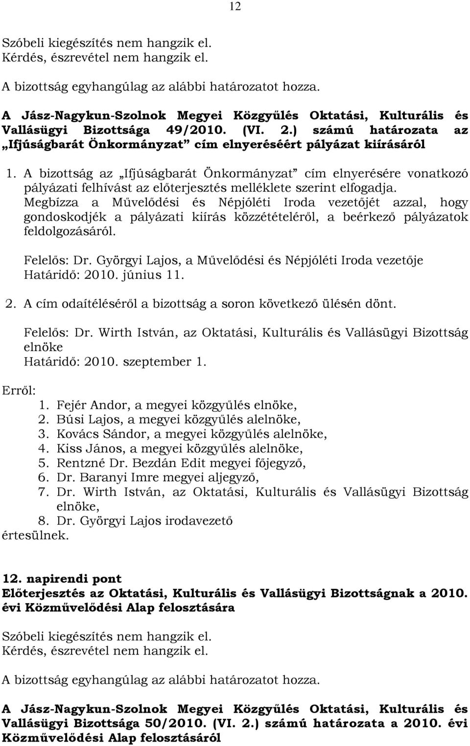 A bizottság az Ifjúságbarát Önkormányzat cím elnyerésére vonatkozó pályázati felhívást az előterjesztés melléklete szerint elfogadja.