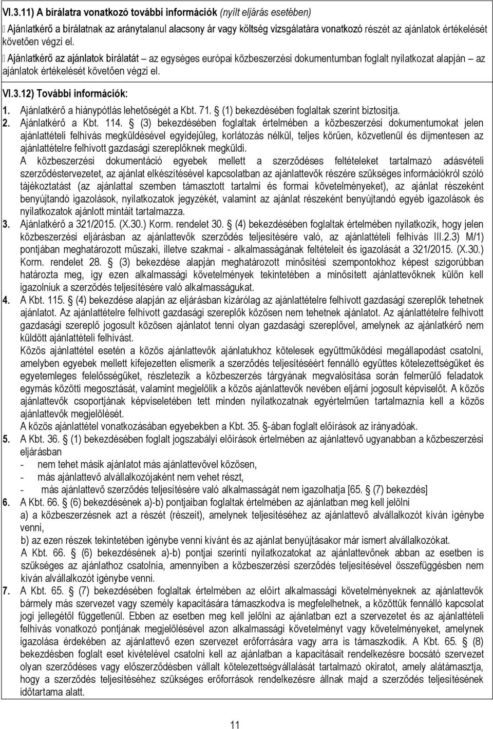 Ajánlatkérő a hiánypótlás lehetőségét a Kbt. 71. (1) bekezdésében foglaltak szerint biztosítja. 2. Ajánlatkérő a Kbt. 114.