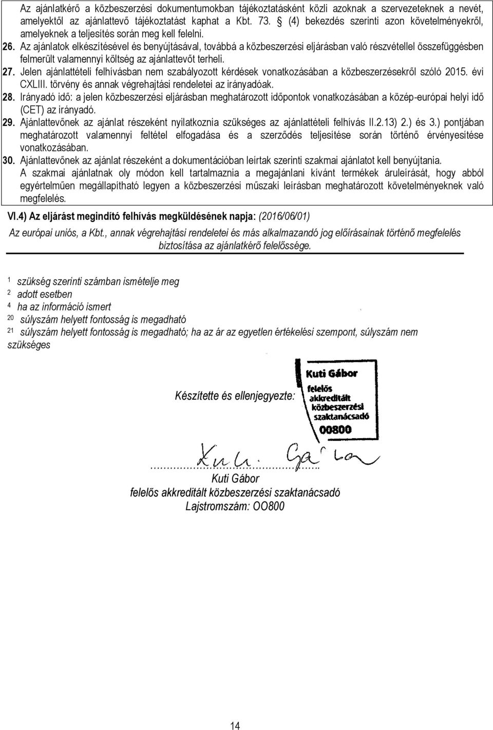 Az ajánlatok elkészítésével és benyújtásával, továbbá a közbeszerzési eljárásban való részvétellel összefüggésben felmerült valamennyi költség az ajánlattevőt terheli. 27.